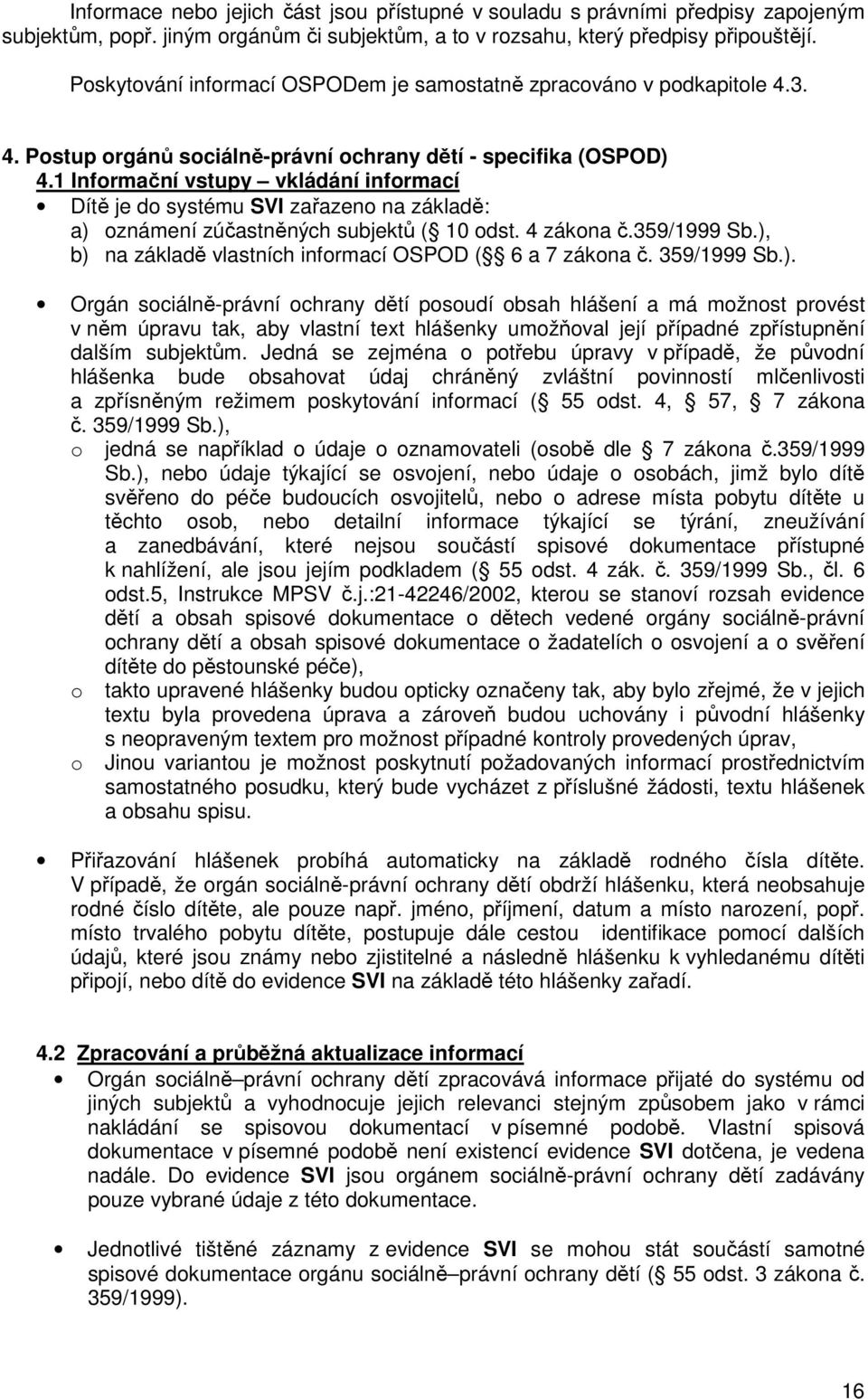 1 Informační vstupy vkládání informací Dítě je do systému SVI zařazeno na základě: a) oznámení zúčastněných subjektů ( 10 odst. 4 zákona č.359/1999 Sb.