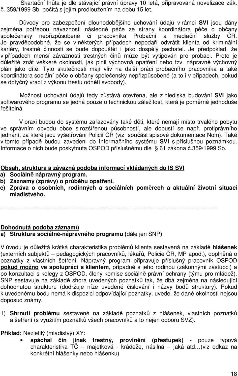 Probační a mediační služby ČR. Je pravděpodobné, že se v některých případech nepodaří odvrátit klienta od kriminální kariéry, trestné činnosti se bude dopouštět i jako dospělý pachatel.