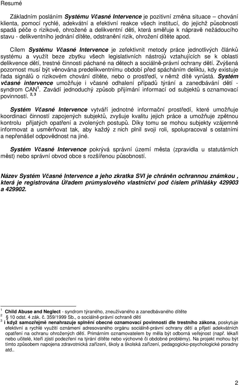 Cílem Systému Včasné Intervence je zefektivnit metody práce jednotlivých článků systému a využít beze zbytku všech legislativních nástrojů vztahujících se k oblasti delikvence dětí, trestné činnosti