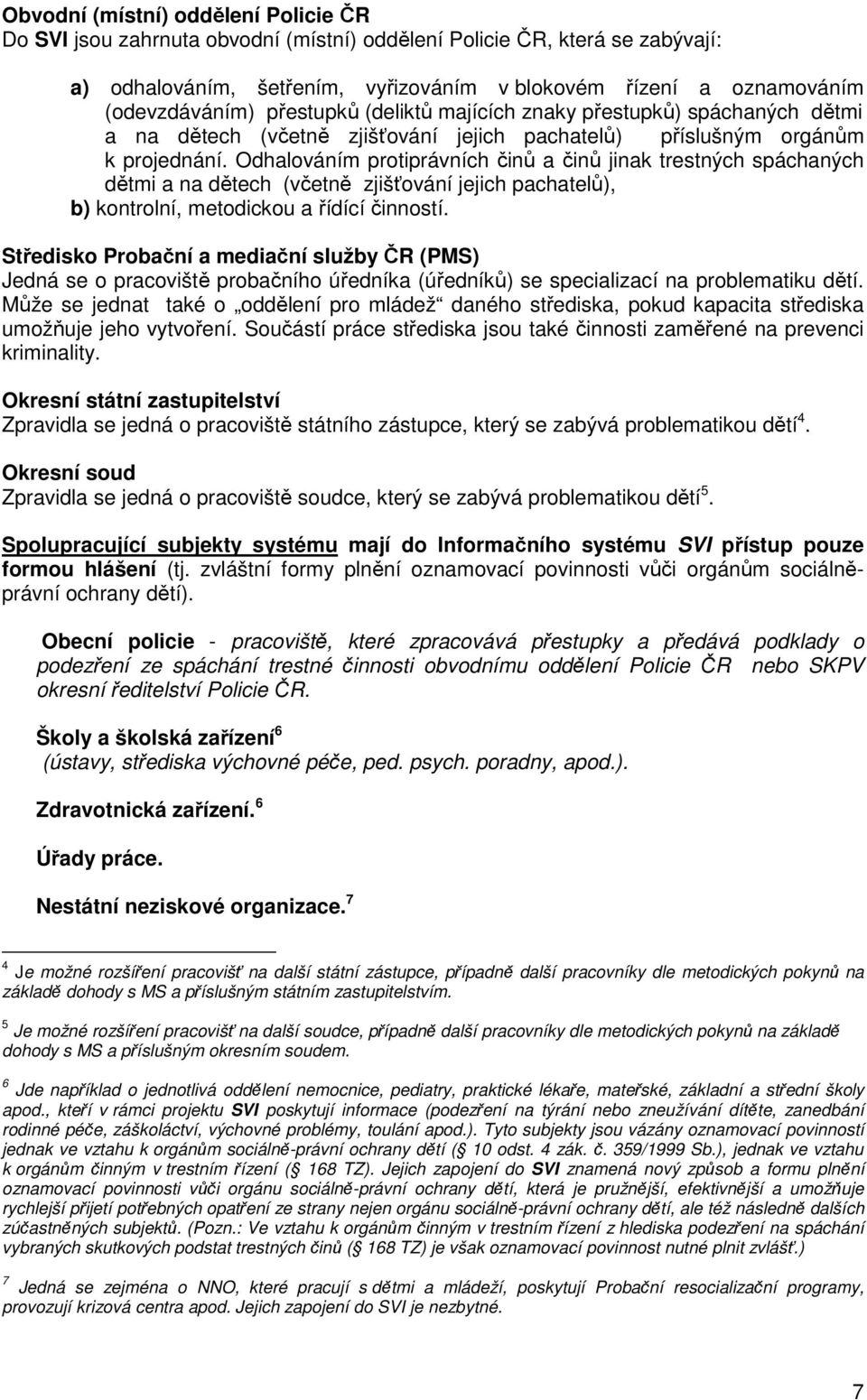 Odhalováním protiprávních činů a činů jinak trestných spáchaných dětmi a na dětech (včetně zjišťování jejich pachatelů), b) kontrolní, metodickou a řídící činností.