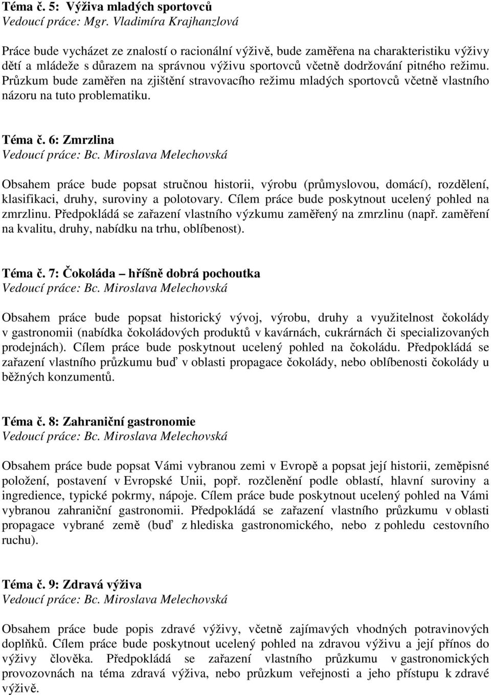 pitného režimu. Průzkum bude zaměřen na zjištění stravovacího režimu mladých sportovců včetně vlastního názoru na tuto problematiku.