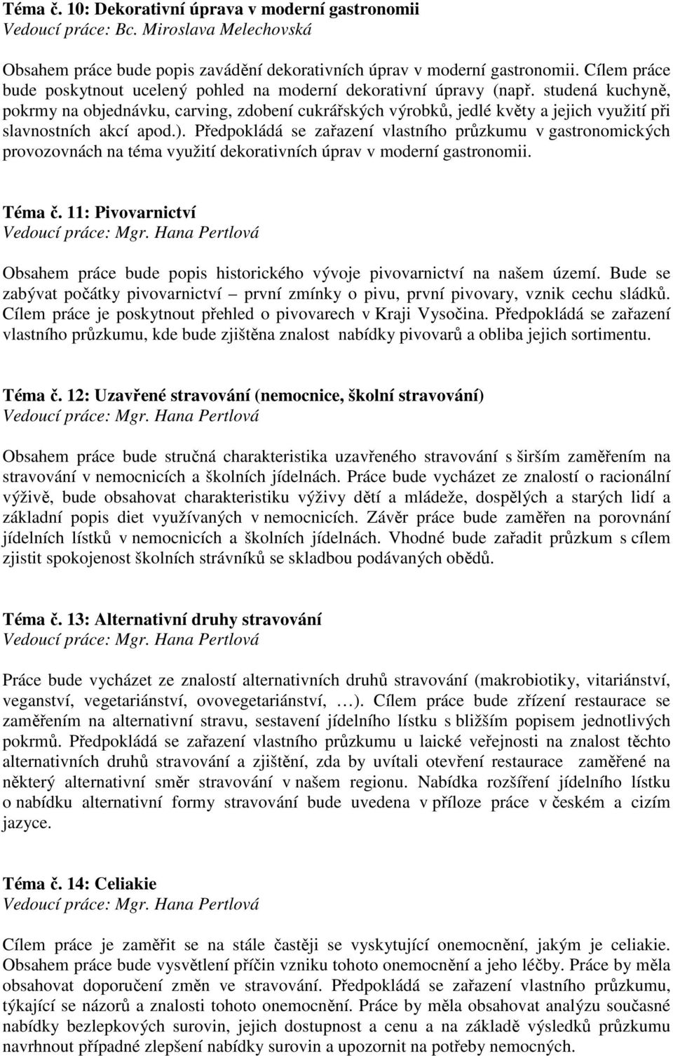 studená kuchyně, pokrmy na objednávku, carving, zdobení cukrářských výrobků, jedlé květy a jejich využití při slavnostních akcí apod.).