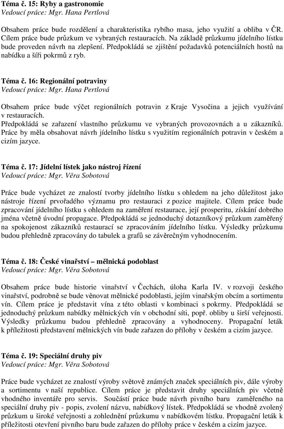 16: Regionální potraviny Obsahem práce bude výčet regionálních potravin z Kraje Vysočina a jejich využívání v restauracích.