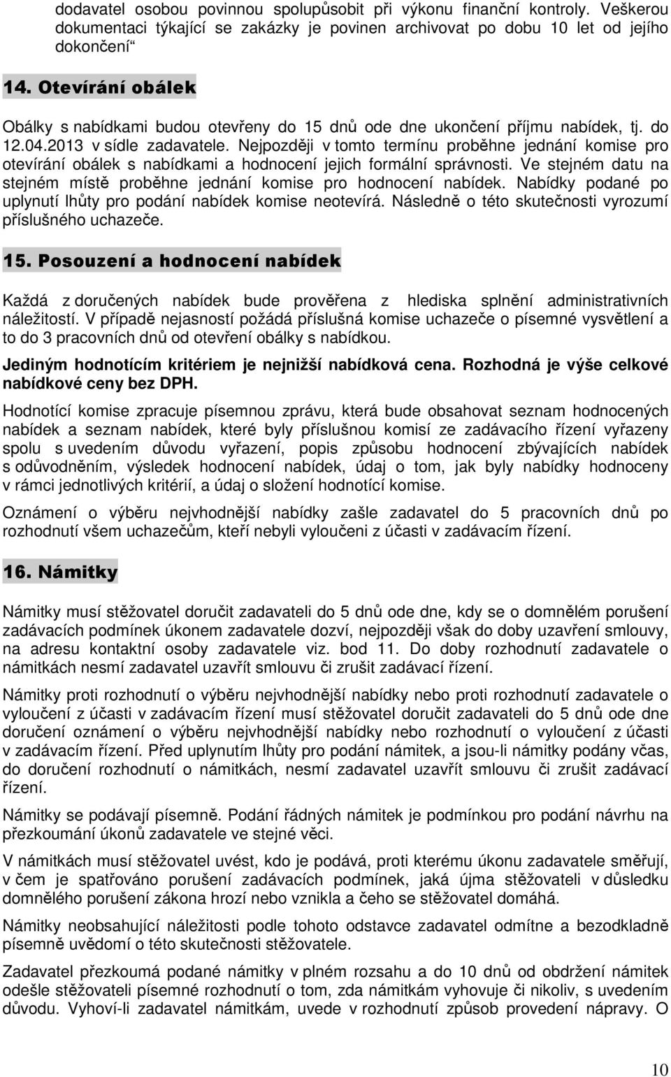 Nejpozději v tomto termínu proběhne jednání komise pro otevírání obálek s nabídkami a hodnocení jejich formální správnosti.