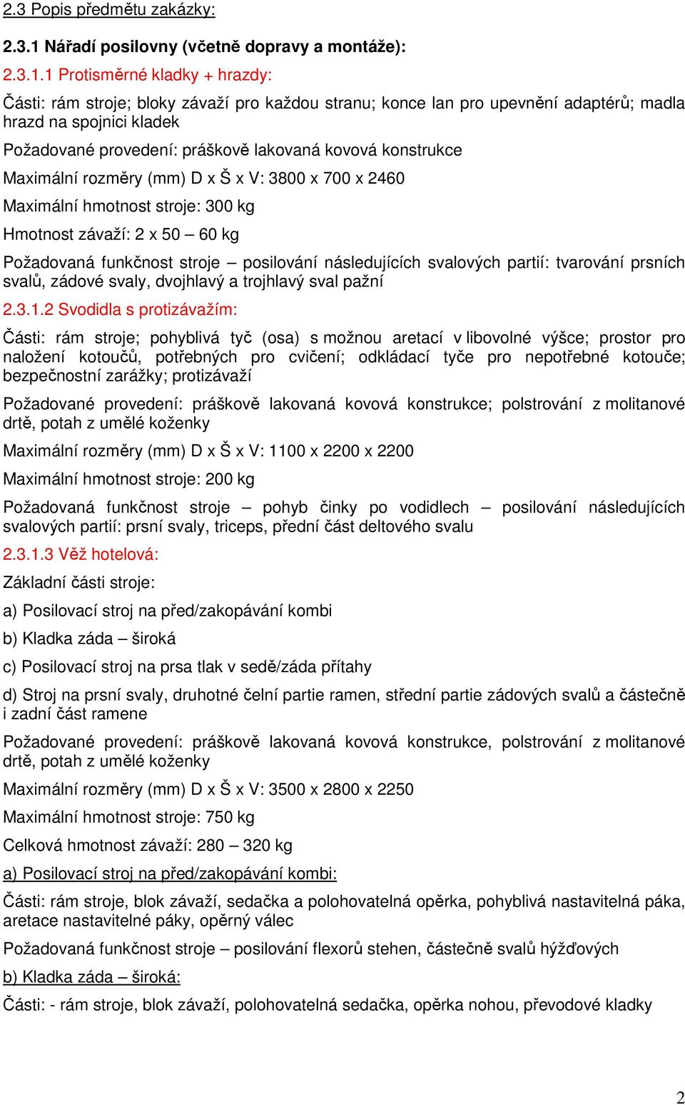 1 Protisměrné kladky + hrazdy: Části: rám stroje; bloky závaží pro každou stranu; konce lan pro upevnění adaptérů; madla hrazd na spojnici kladek Požadované provedení: práškově lakovaná kovová
