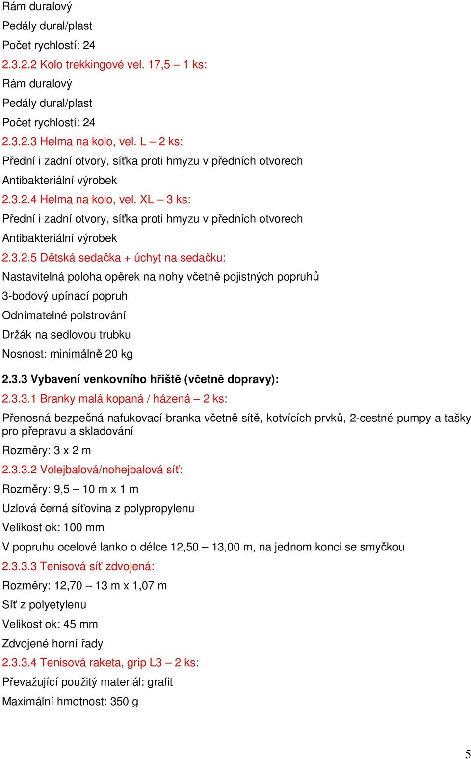 XL 3 ks: Přední i zadní otvory, síťka proti hmyzu v předních otvorech Antibakteriální výrobek 2.