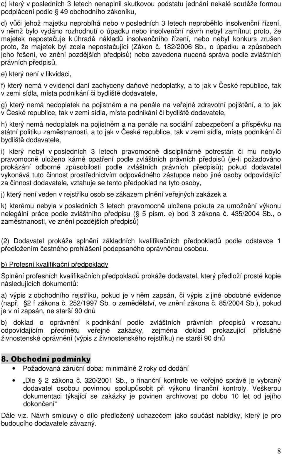 zrušen proto, že majetek byl zcela nepostačující (Zákon č. 182/2006 Sb.