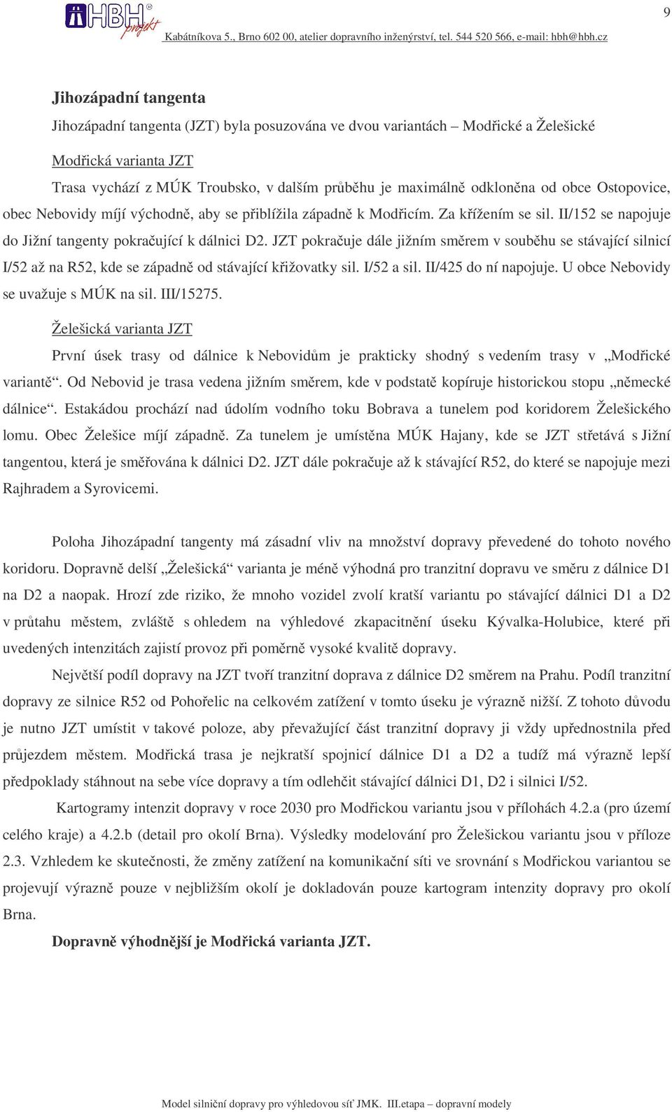 JZT pokrauje dále jižním smrem v soubhu se stávající silnicí I/52 až na R52, kde se západn od stávající kižovatky sil. I/52 a sil. II/425 do ní napojuje. U obce Nebovidy se uvažuje s MÚK na sil.