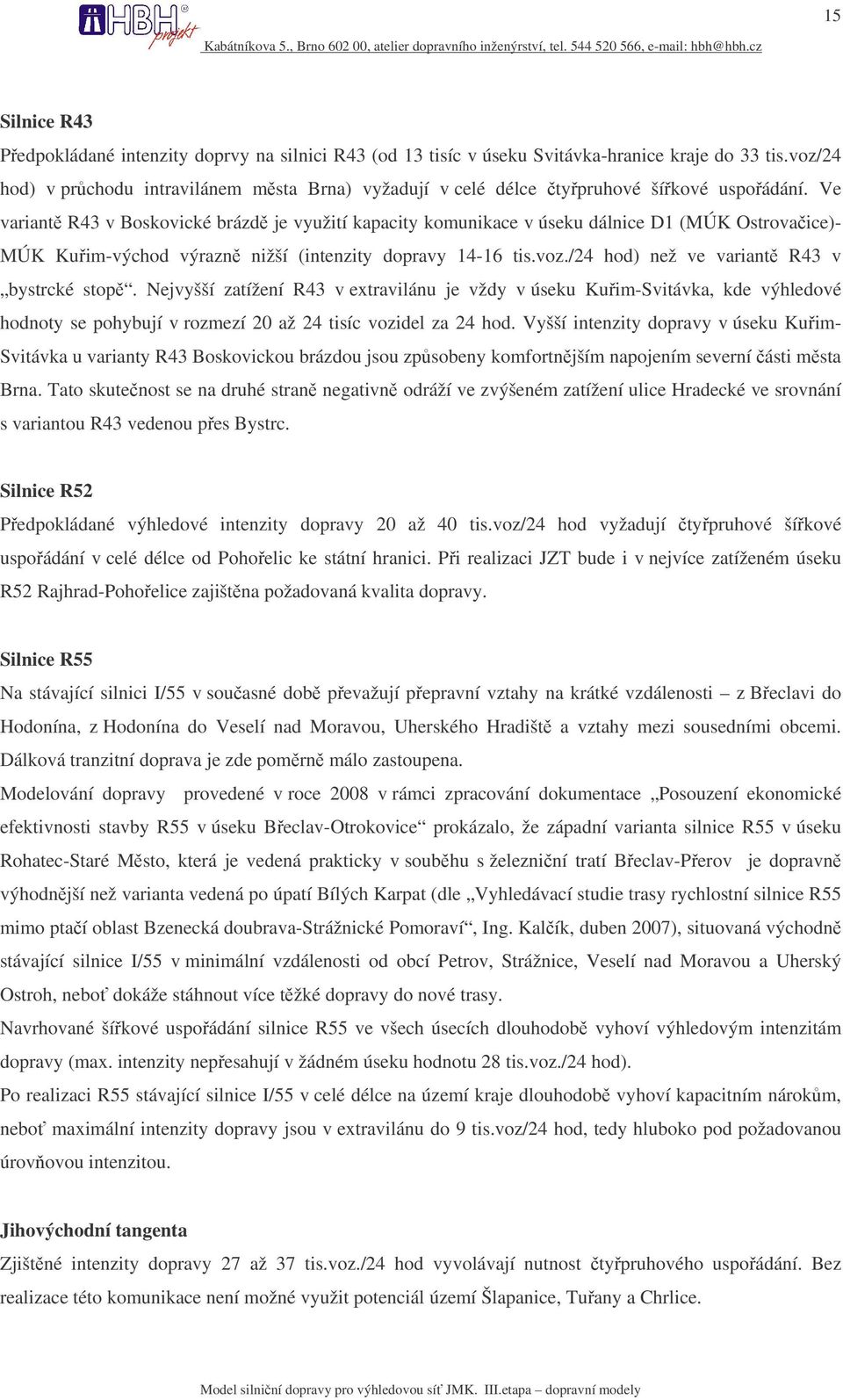 Ve variant R43 v Boskovické brázd je využití kapacity komunikace v úseku dálnice D1 (MÚK Ostrovaice)- MÚK Kuim-východ výrazn nižší (intenzity dopravy 14-16 tis.voz.