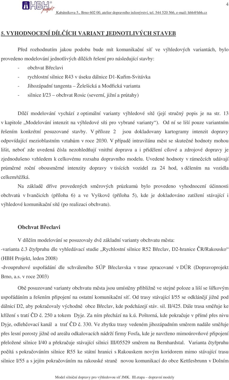 modelování vychází z optimální varianty výhledové sít (její struný popis je na str. 13 v kapitole Modelování intenzit na výhledové síti pro vybrané varianty ).