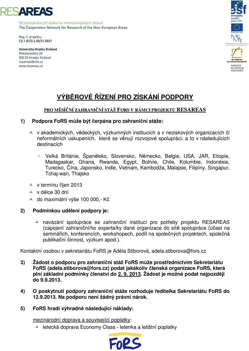 Etiopie, Madagaskar, Ghana, Rwanda, Egypt, Bolívie, Chile, Kolumbie, Indonésie, Turecko, Čína, Japonsko, Indie, Vietnam, Kambodža, Malajsie, Filipíny, Singapur, Tchaj-wan, Thajsko v termínu říjen