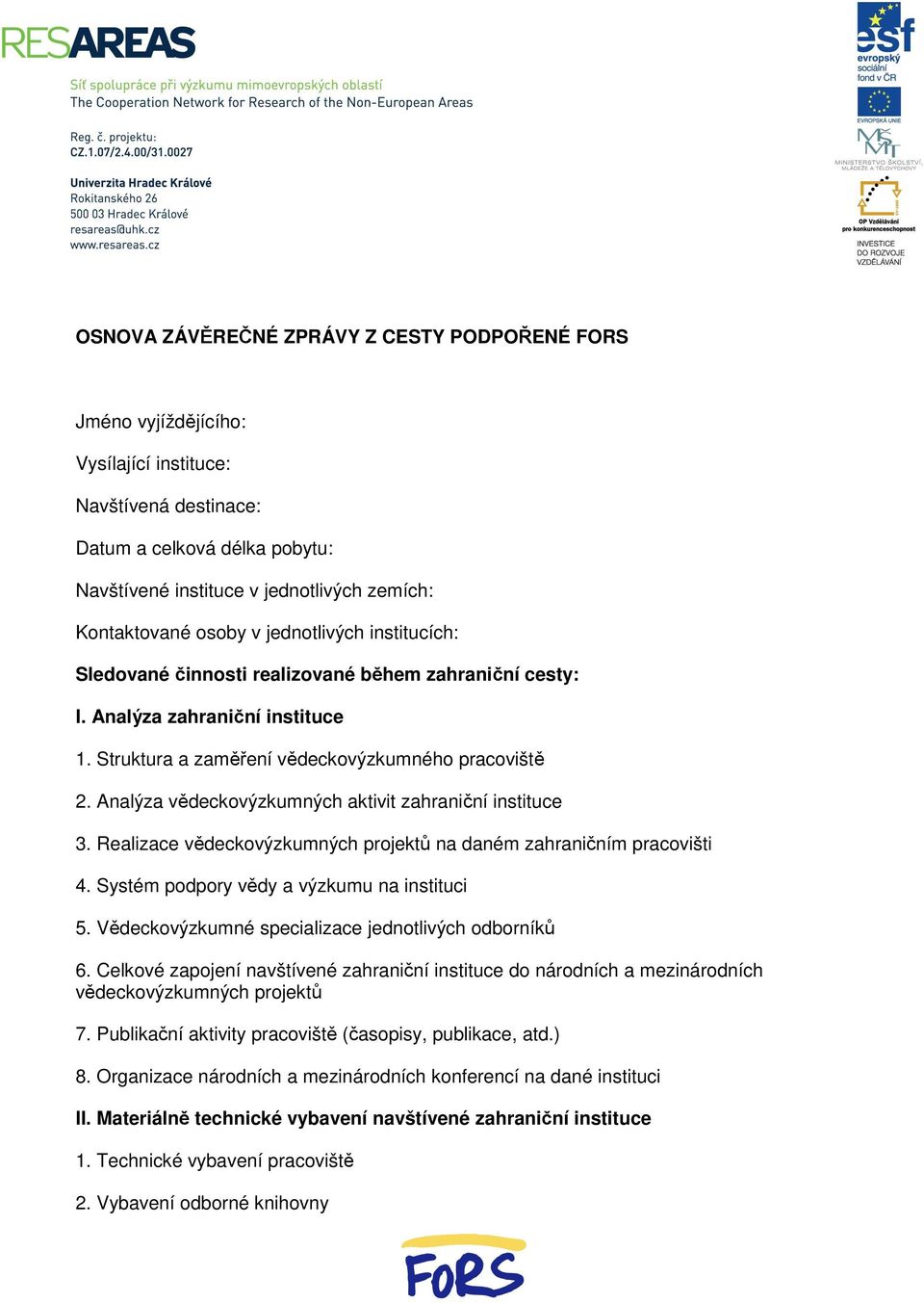 Analýza vědeckovýzkumných aktivit zahraniční instituce 3. Realizace vědeckovýzkumných projektů na daném zahraničním pracovišti 4. Systém podpory vědy a výzkumu na instituci 5.