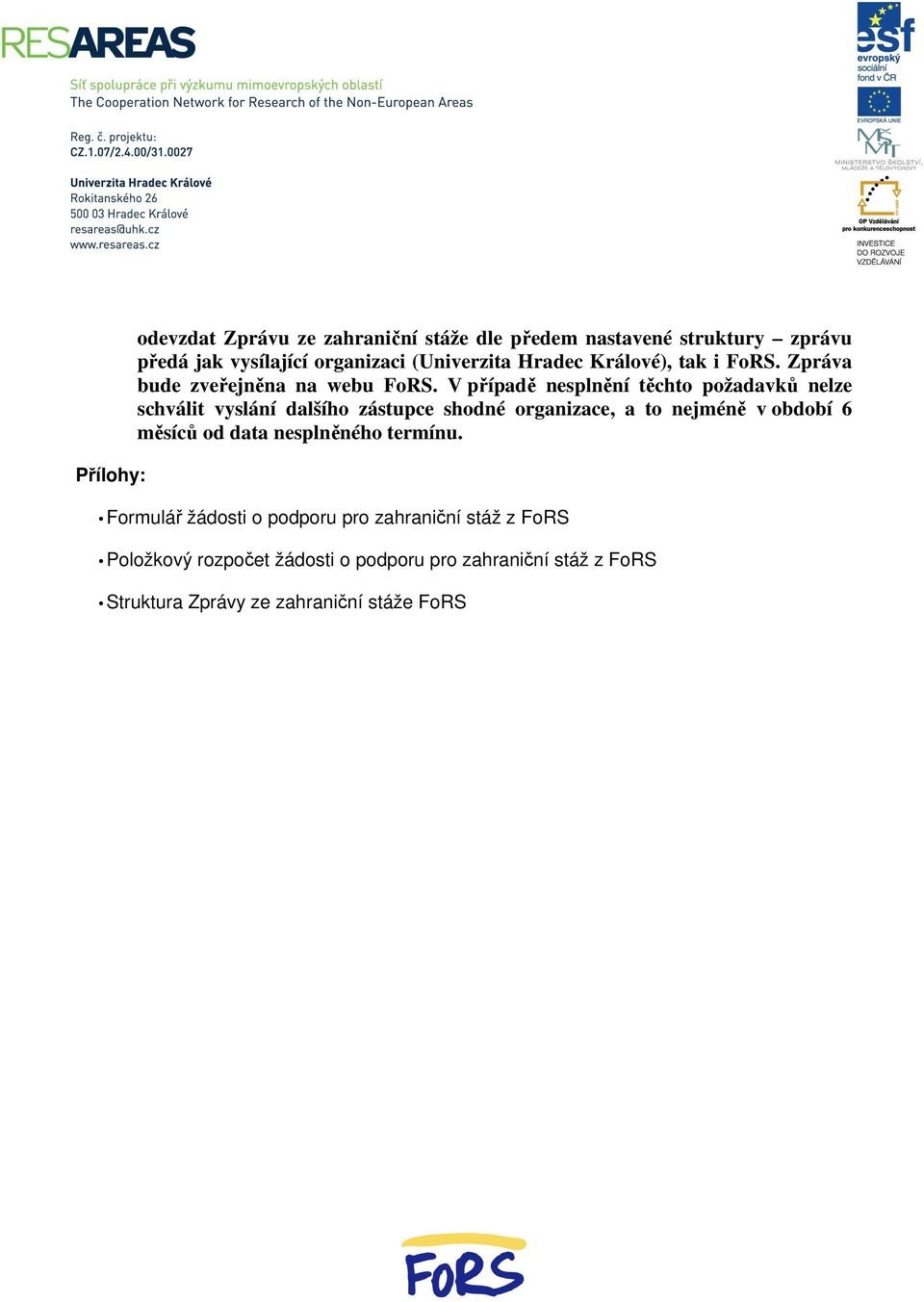 V případě nesplnění těchto požadavků nelze schválit vyslání dalšího zástupce shodné organizace, a to nejméně v období 6 měsíců
