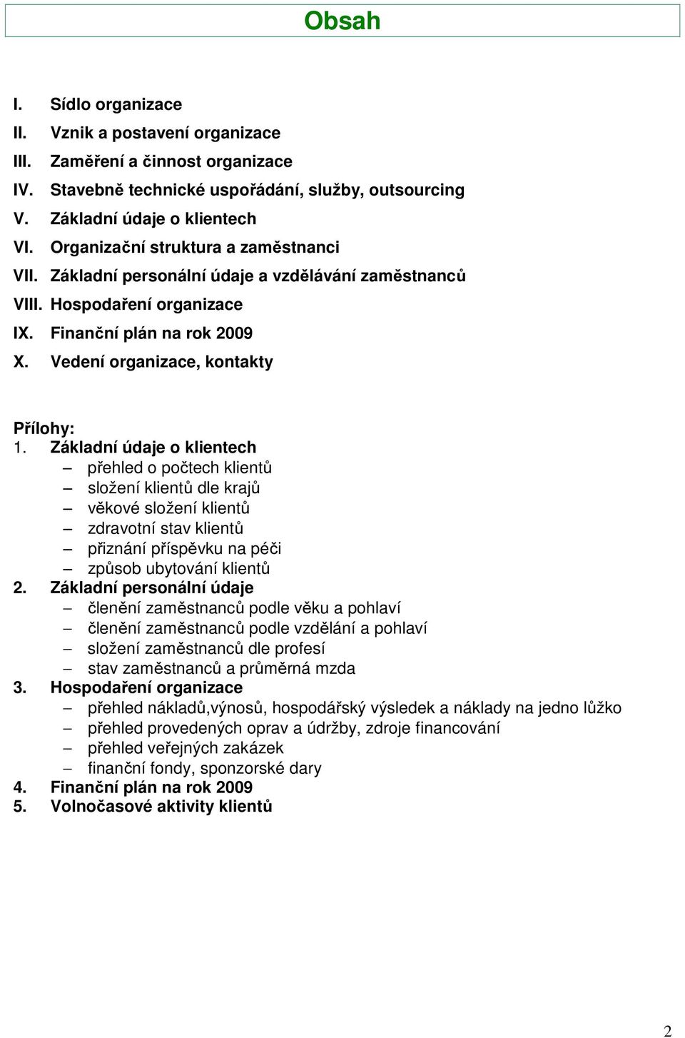 Základní údaje o klientech přehled o počtech klientů složení klientů dle krajů věkové složení klientů zdravotní stav klientů přiznání příspěvku na péči způsob ubytování klientů 2.