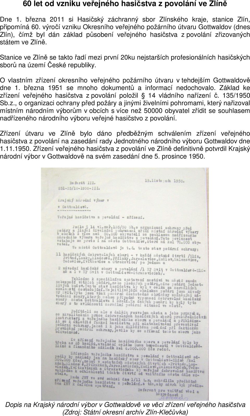 Stanice ve Zlíně se takto řadí mezi první 20ku nejstarších profesionálních hasičských sborů na území České republiky.