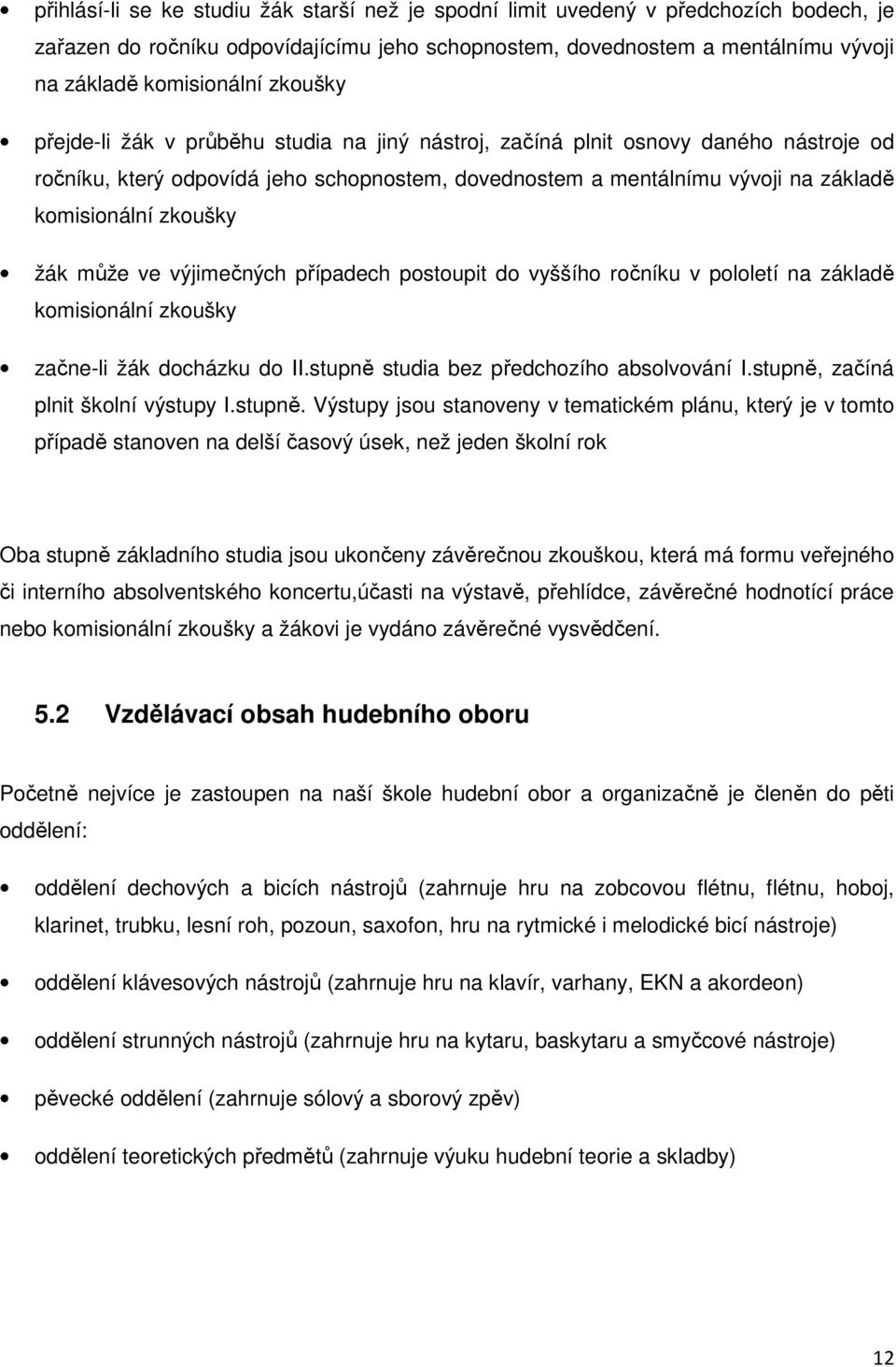 zkoušky žák může ve výjimečných případech postoupit do vyššího ročníku v pololetí na základě komisionální zkoušky začne-li žák docházku do II.stupně studia bez předchozího absolvování I.