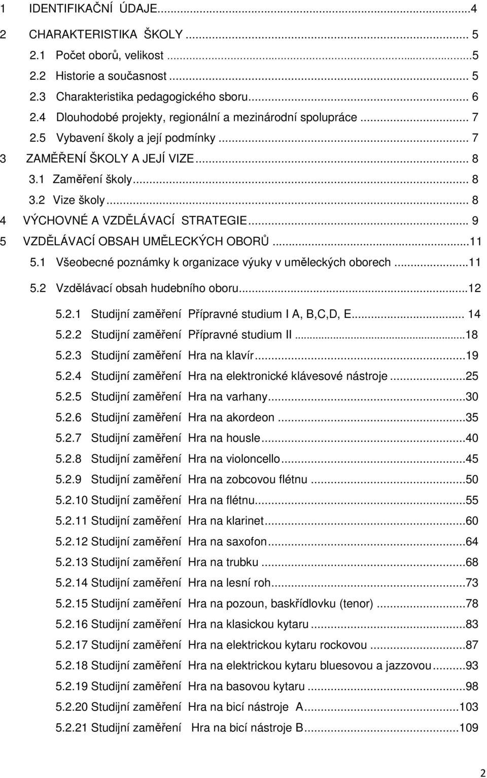 .. 8 4 VÝCHOVNÉ A VZDĚLÁVACÍ STRATEGIE... 9 5 VZDĚLÁVACÍ OBSAH UMĚLECKÝCH OBORŮ...11 5.1 Všeobecné poznámky k organizace výuky v uměleckých oborech...11 5.2 