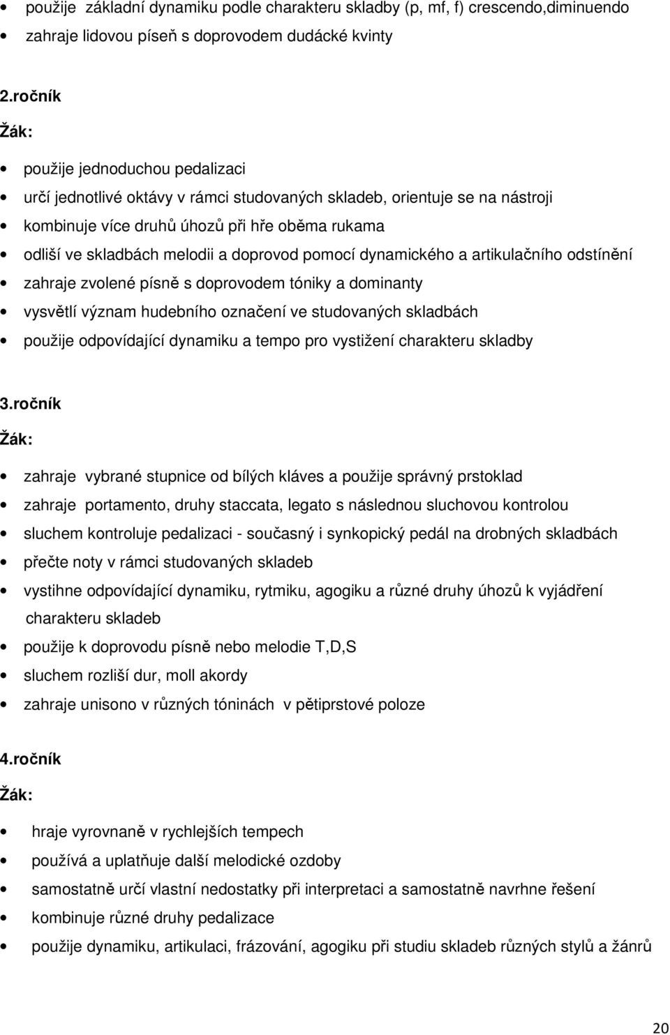 doprovod pomocí dynamického a artikulačního odstínění zahraje zvolené písně s doprovodem tóniky a dominanty vysvětlí význam hudebního označení ve studovaných skladbách použije odpovídající dynamiku a