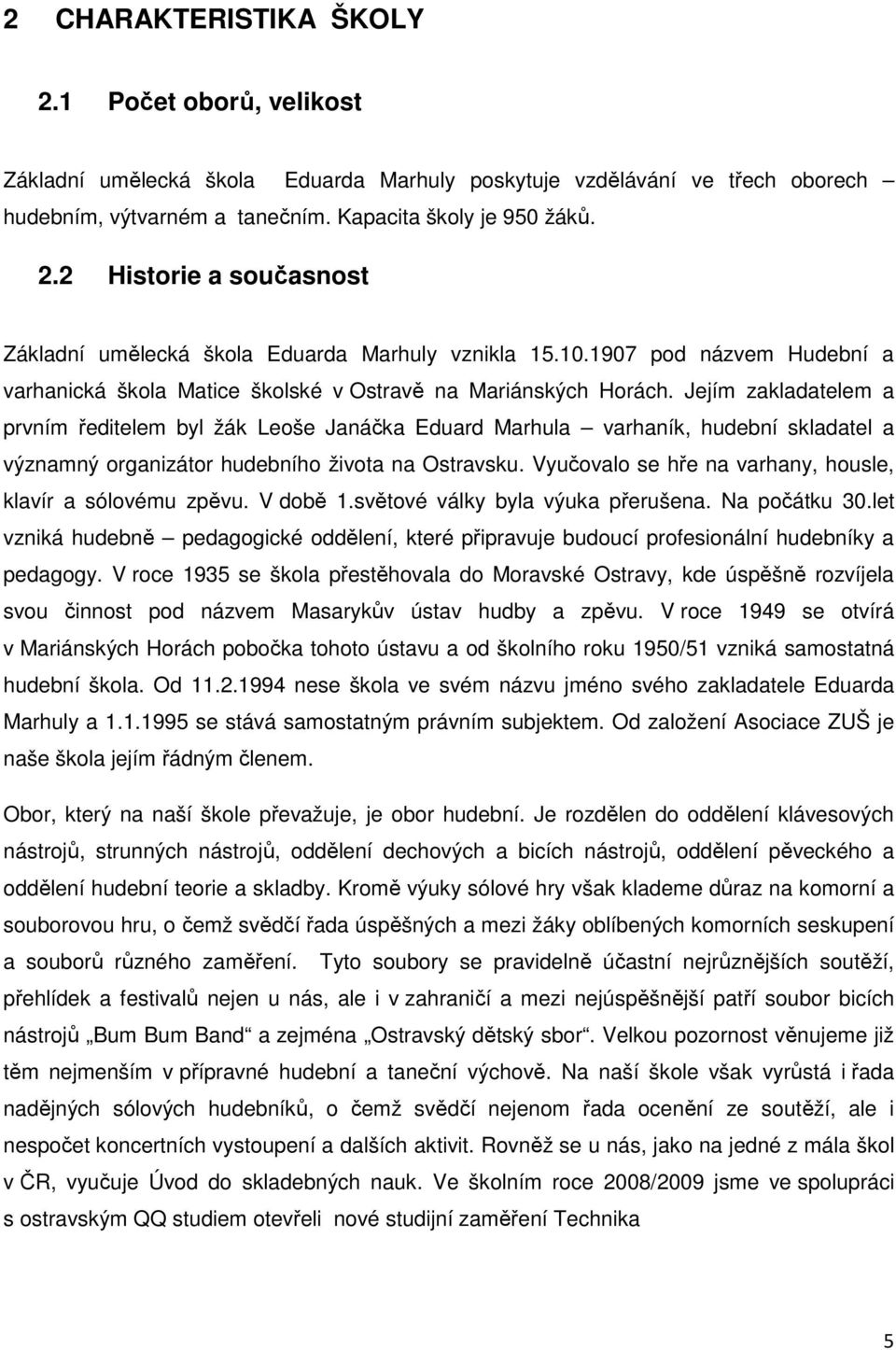 Jejím zakladatelem a prvním ředitelem byl žák Leoše Janáčka Eduard Marhula varhaník, hudební skladatel a významný organizátor hudebního života na Ostravsku.