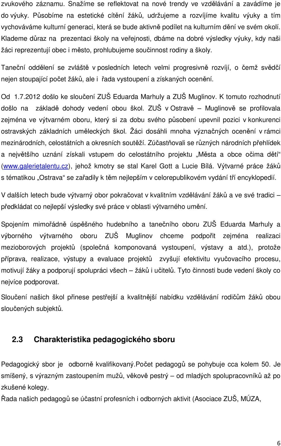 Klademe důraz na prezentaci školy na veřejnosti, dbáme na dobré výsledky výuky, kdy naši žáci reprezentují obec i město, prohlubujeme součinnost rodiny a školy.