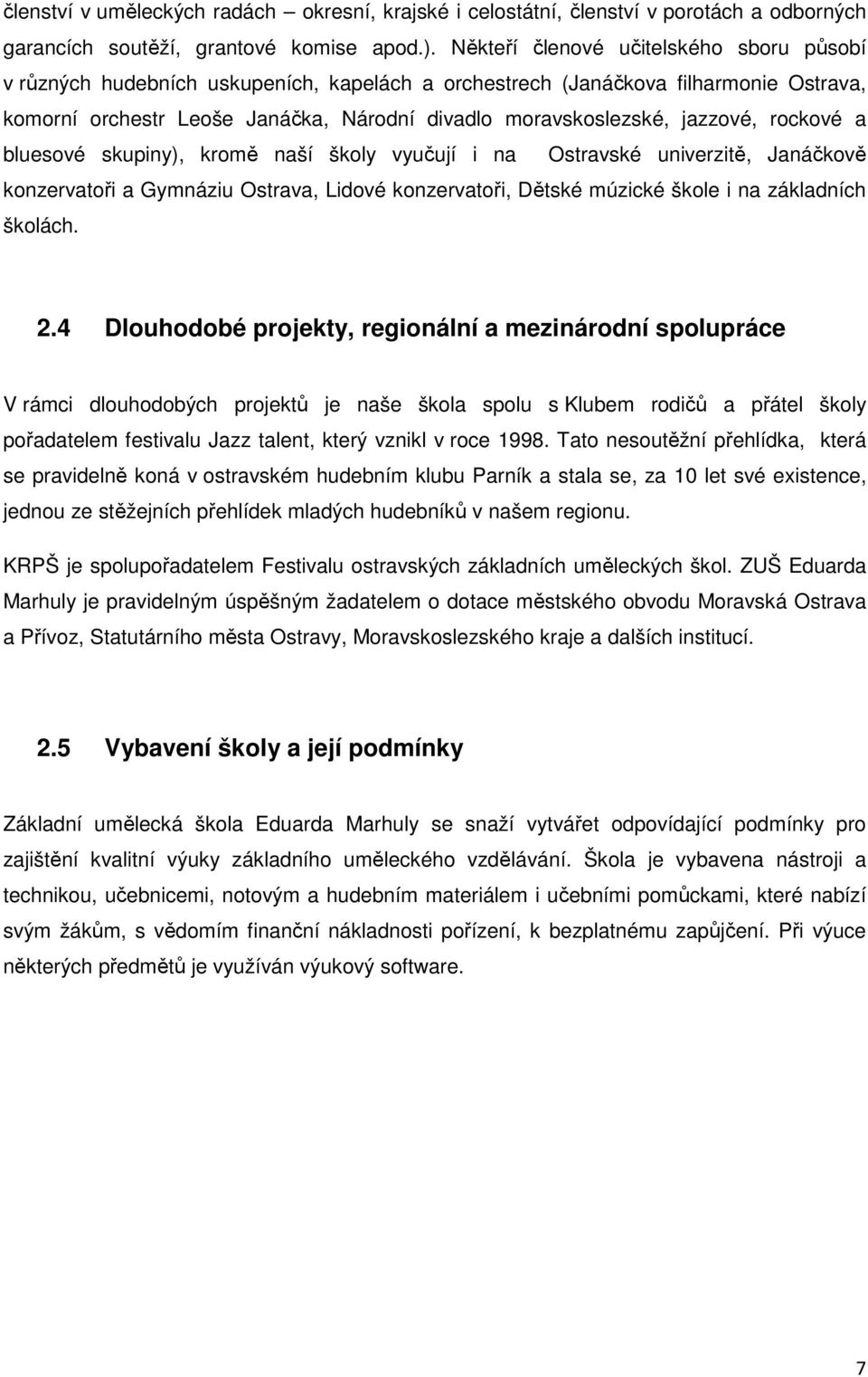 jazzové, rockové a bluesové skupiny), kromě naší školy vyučují i na Ostravské univerzitě, Janáčkově konzervatoři a Gymnáziu Ostrava, Lidové konzervatoři, Dětské múzické škole i na základních školách.