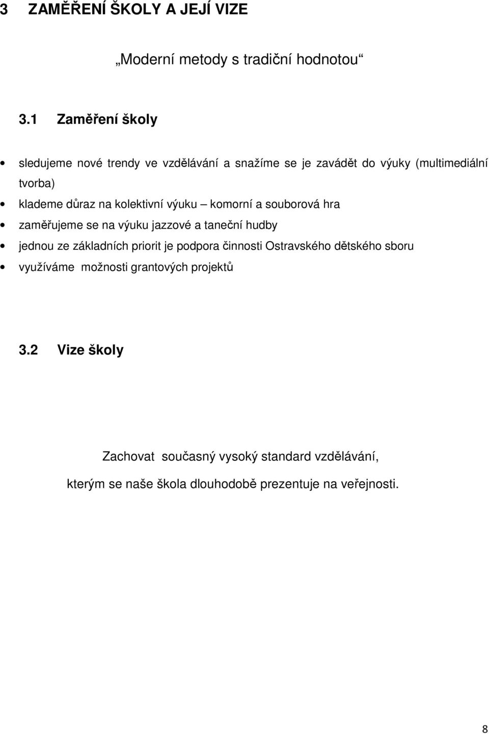 kolektivní výuku komorní a souborová hra zaměřujeme se na výuku jazzové a taneční hudby jednou ze základních priorit je podpora