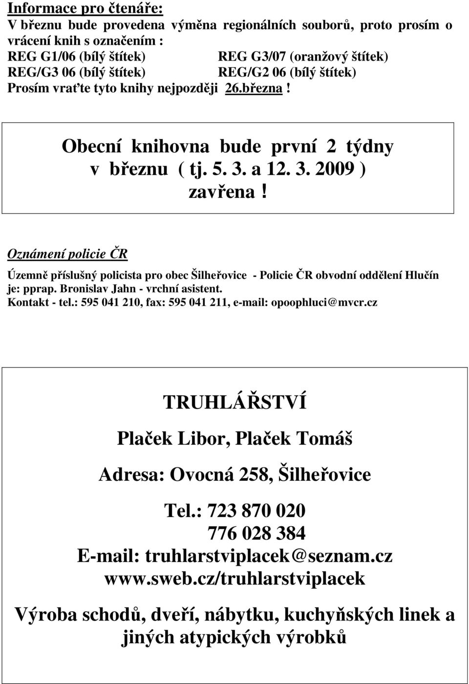 Oznámení policie ČR Územně příslušný policista pro obec Šilheřovice - Policie ČR obvodní oddělení Hlučín je: pprap. Bronislav Jahn - vrchní asistent. Kontakt - tel.