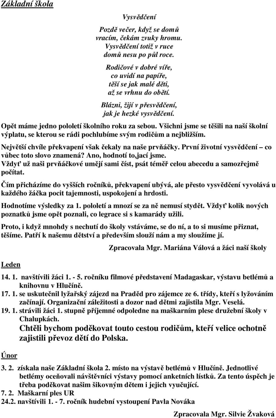 Všichni jsme se těšili na naší školní výplatu, se kterou se rádi pochlubíme svým rodičům a nejbližším. Největší chvíle překvapení však čekaly na naše prvňáčky.