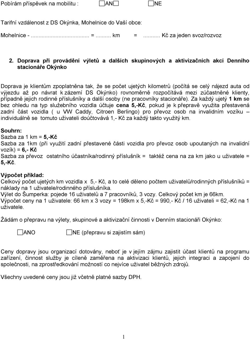 výjezdu až po návrat k zázemí DS Okýnko) rovnoměrně rozpočítává mezi zúčastněné klienty, případně jejich rodinné příslušníky a další osoby (ne pracovníky stacionáře).