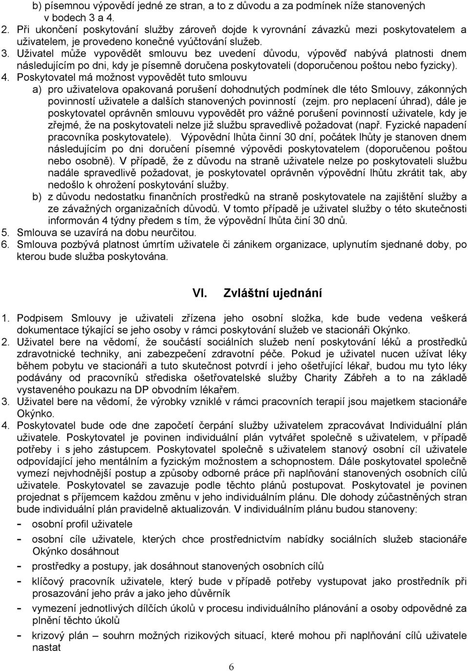 Uživatel může vypovědět smlouvu bez uvedení důvodu, výpověď nabývá platnosti dnem následujícím po dni, kdy je písemně doručena poskytovateli (doporučenou poštou nebo fyzicky). 4.