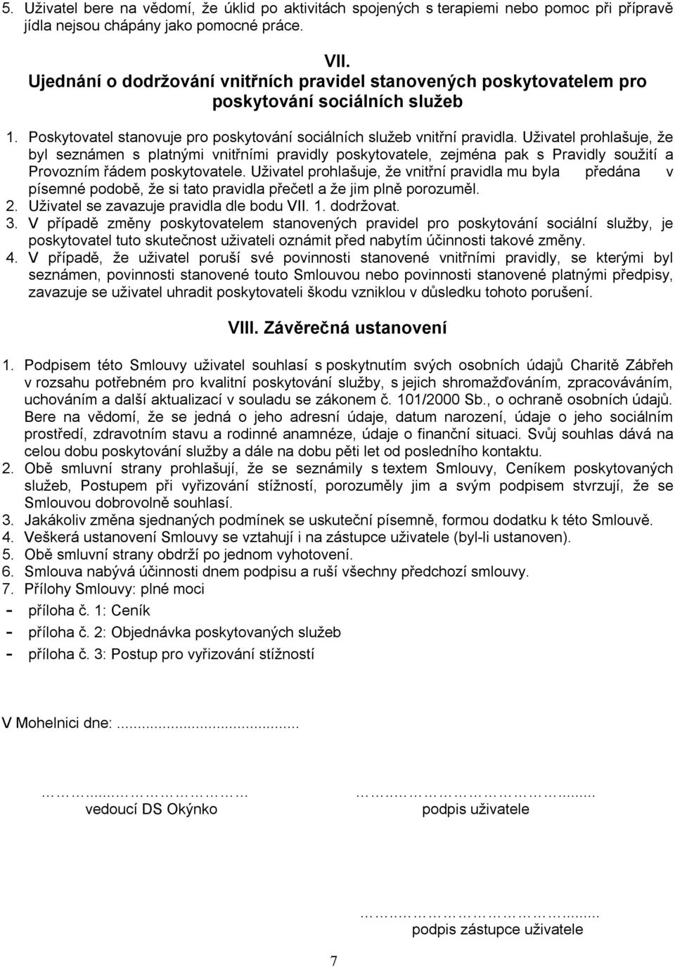 Uživatel prohlašuje, že byl seznámen s platnými vnitřními pravidly poskytovatele, zejména pak s Pravidly soužití a Provozním řádem poskytovatele.