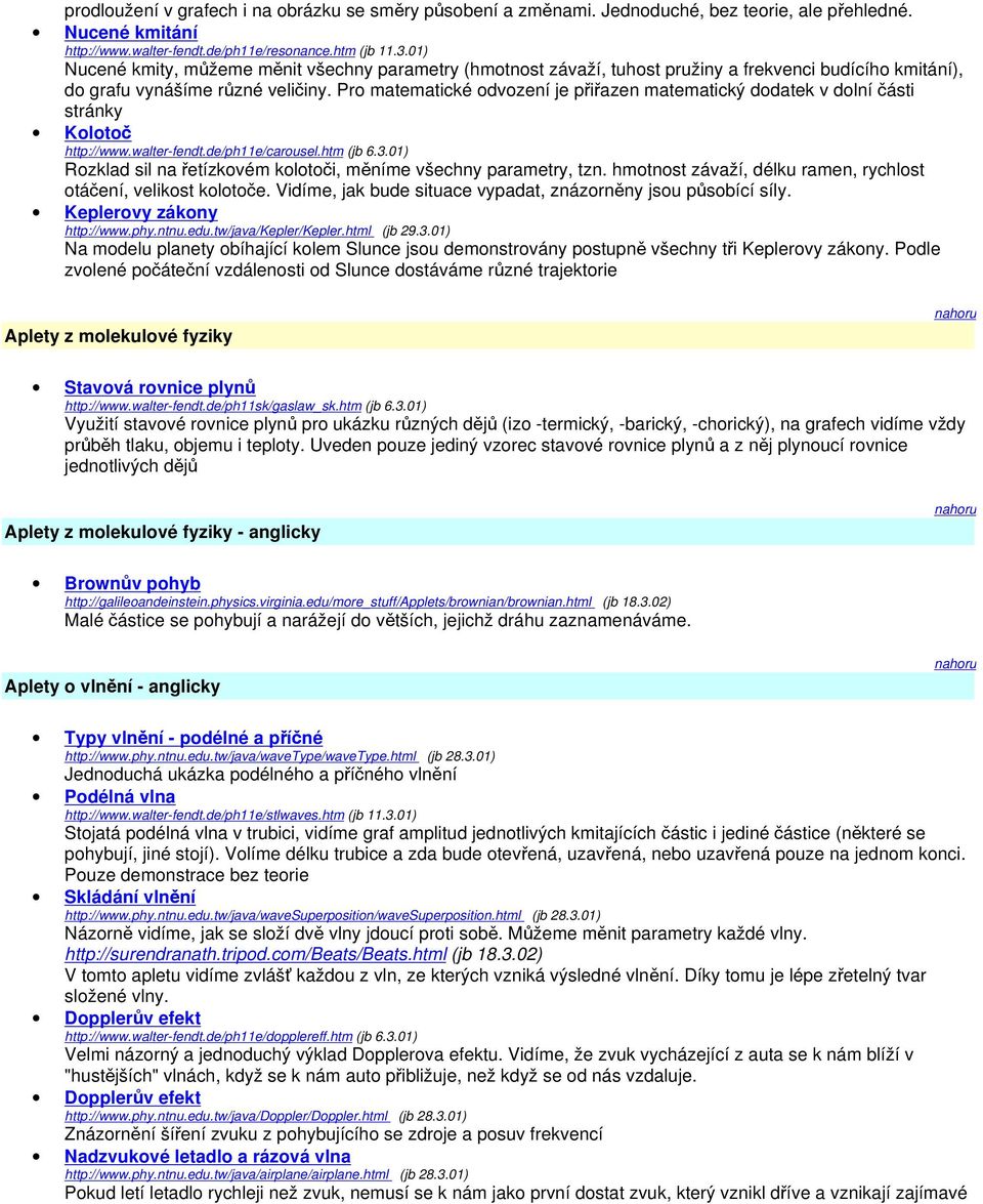 Pro matematické odvození je přiřazen matematický dodatek v dolní části stránky Kolotoč http://www.walter-fendt.de/ph11e/carousel.htm (jb 6.3.