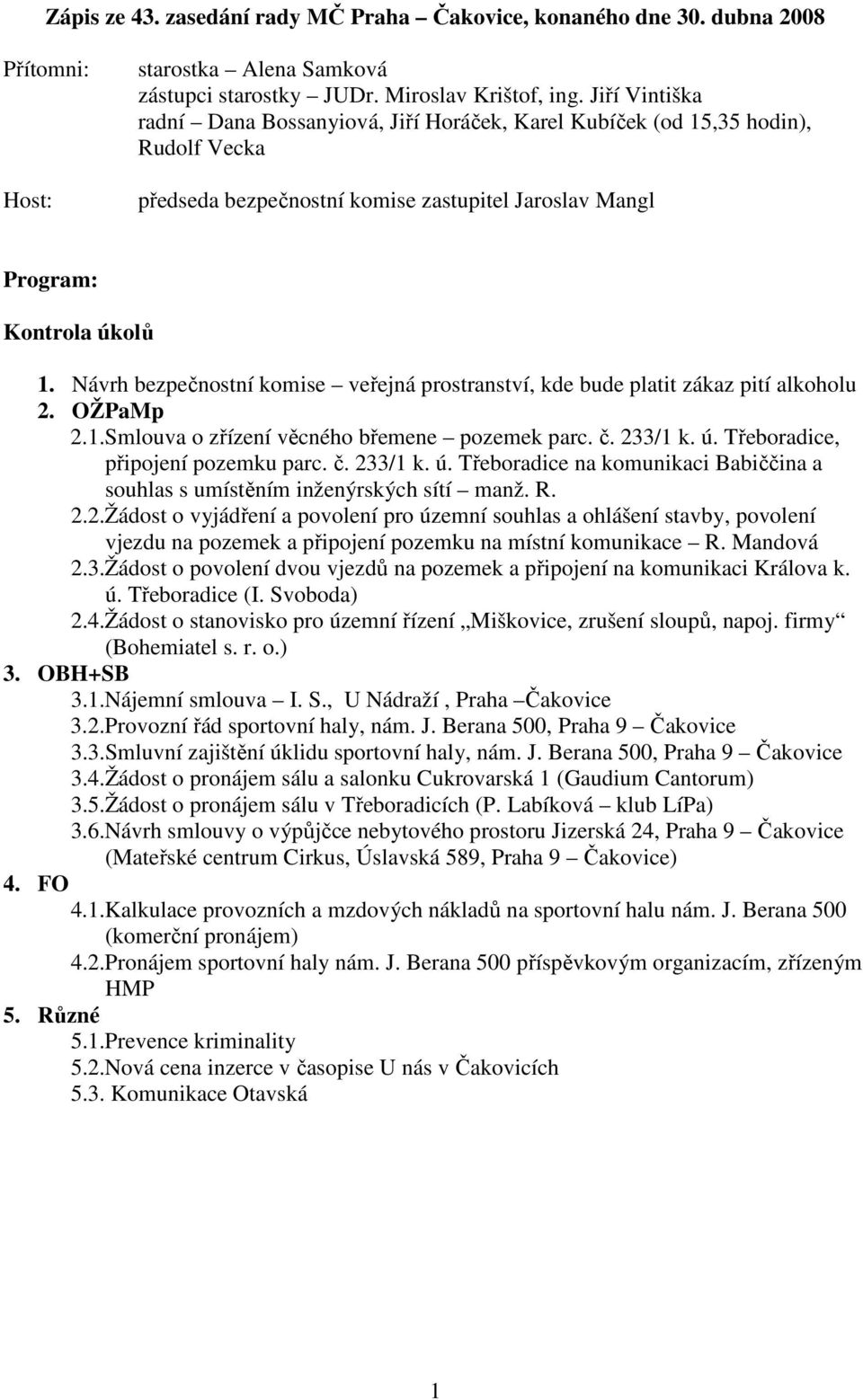 Návrh bezpečnostní komise veřejná prostranství, kde bude platit zákaz pití alkoholu 2. OŽPaMp 2.1.Smlouva o zřízení věcného břemene pozemek parc. č. 233/1 k. ú.