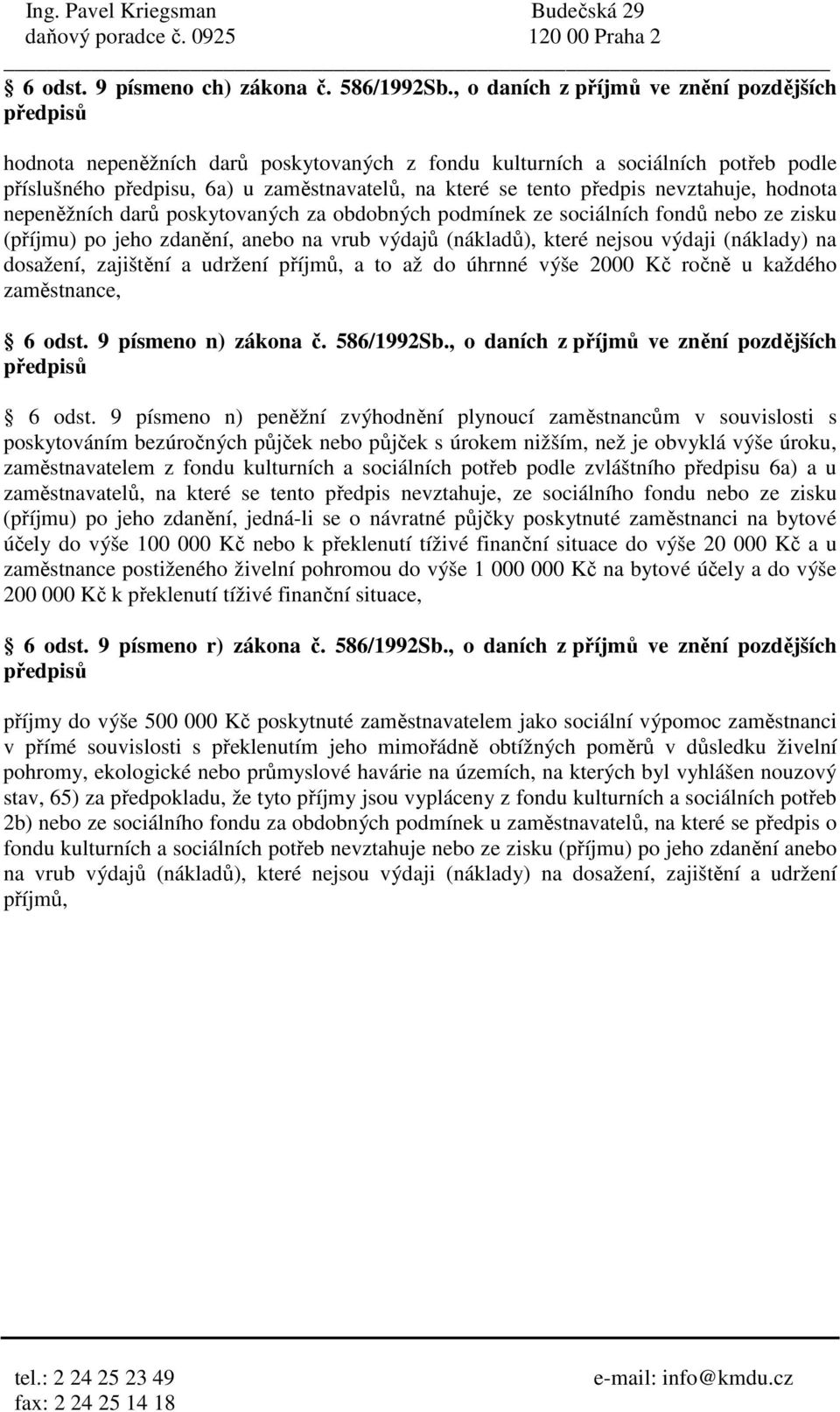 nevztahuje, hodnota nepeněžních darů poskytovaných za obdobných podmínek ze sociálních fondů nebo ze zisku (příjmu) po jeho zdanění, anebo na vrub výdajů (nákladů), které nejsou výdaji (náklady) na