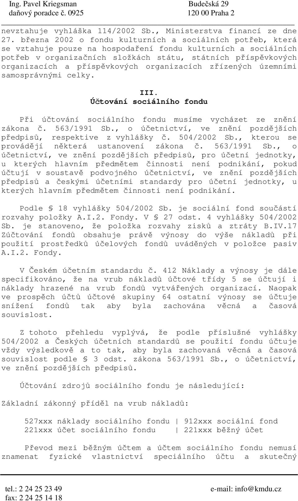 příspěvkových organizacích zřízených územními samosprávnými celky. III. Účtování sociálního fondu Při účtování sociálního fondu musíme vycházet ze znění zákona č. 563/1991 Sb.