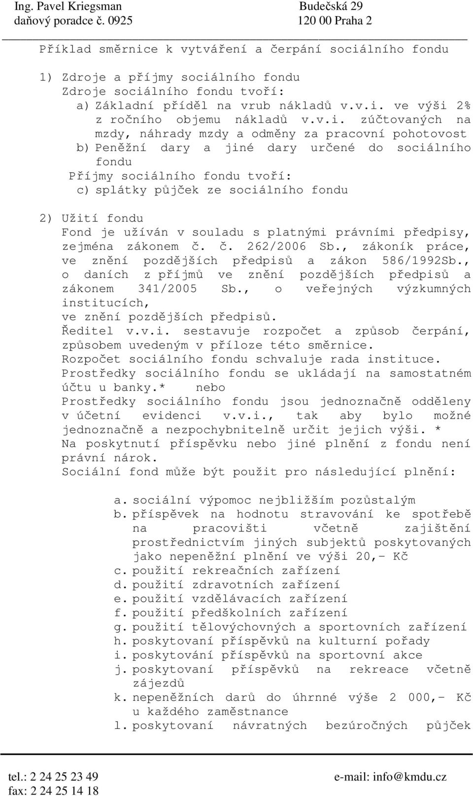 Užití fondu Fond je užíván v souladu s platnými právními předpisy, zejména zákonem č. č. 262/2006 Sb., zákoník práce, ve znění pozdějších a zákon 586/1992Sb.