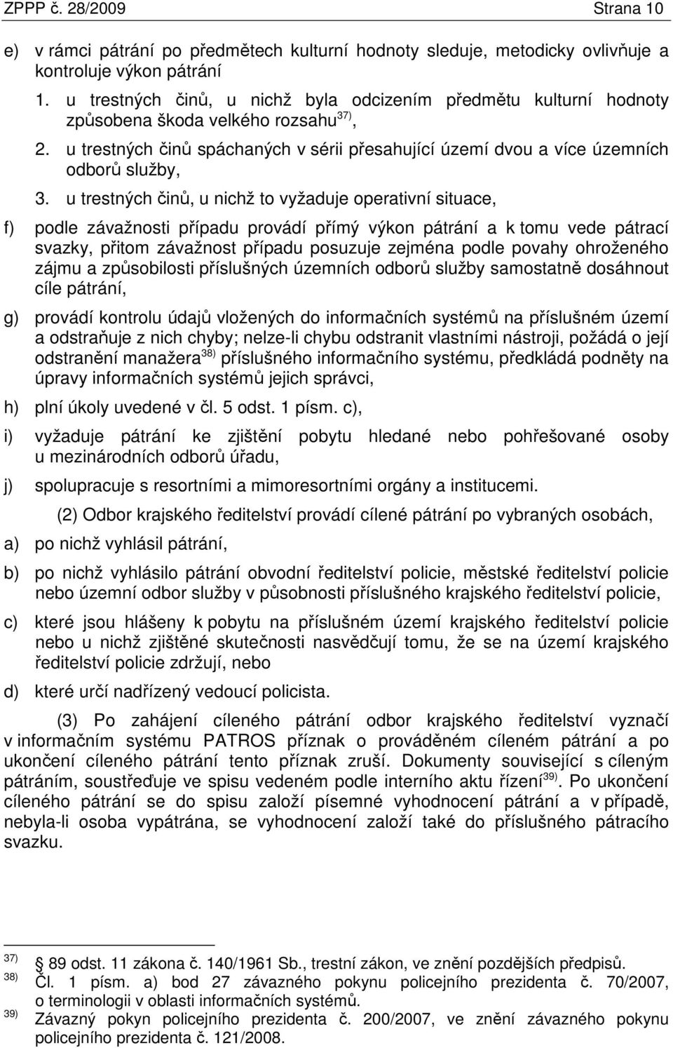 u trestných činů, u nichž to vyžaduje operativní situace, f) podle závažnosti případu provádí přímý výkon pátrání a k tomu vede pátrací svazky, přitom závažnost případu posuzuje zejména podle povahy