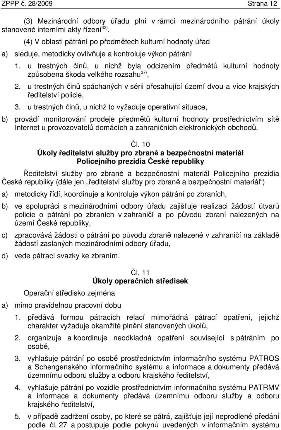 u trestných činů, u nichž byla odcizením předmětů kulturní hodnoty způsobena škoda velkého rozsahu 37), 2.