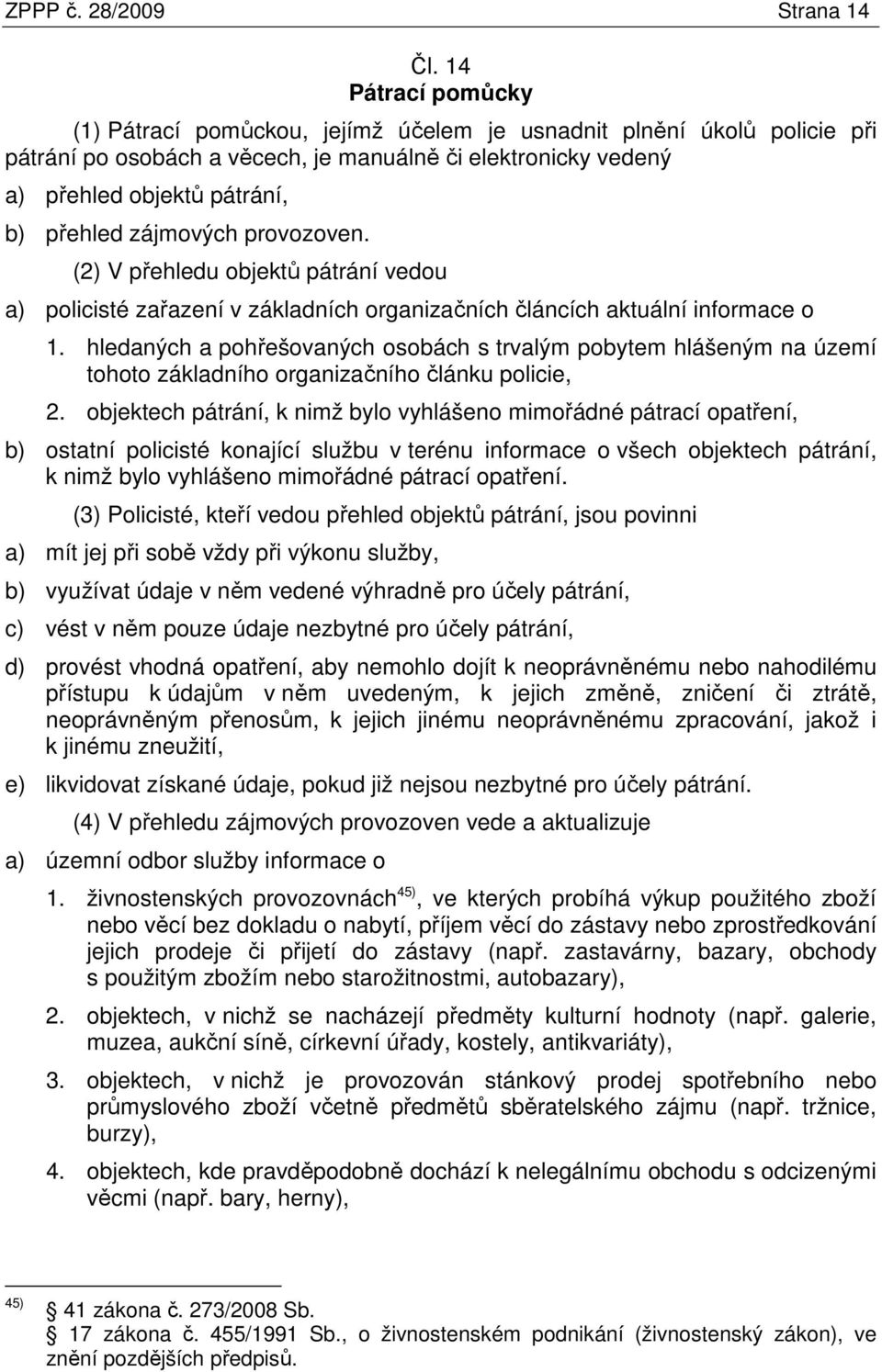 zájmových provozoven. (2) V přehledu objektů pátrání vedou a) policisté zařazení v základních organizačních článcích aktuální informace o 1.