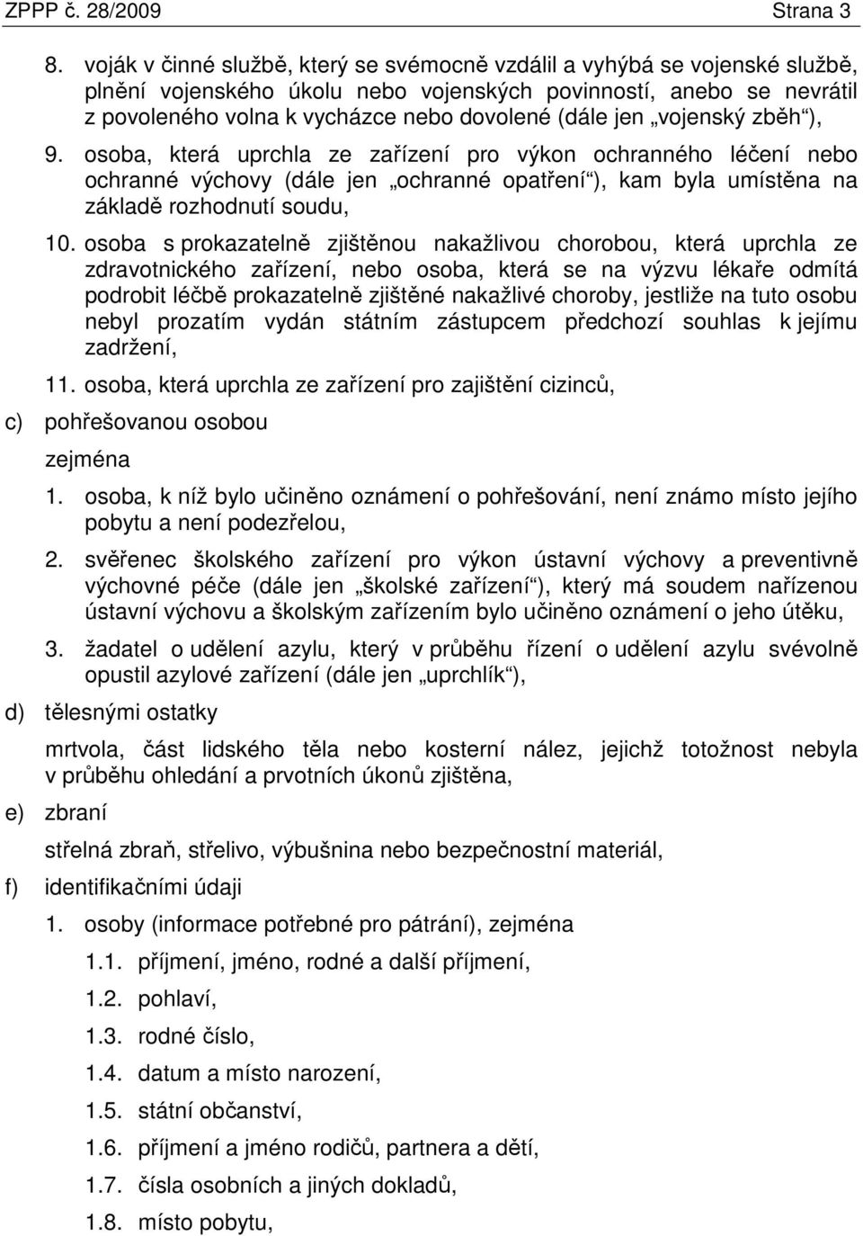 jen vojenský zběh ), 9. osoba, která uprchla ze zařízení pro výkon ochranného léčení nebo ochranné výchovy (dále jen ochranné opatření ), kam byla umístěna na základě rozhodnutí soudu, 10.