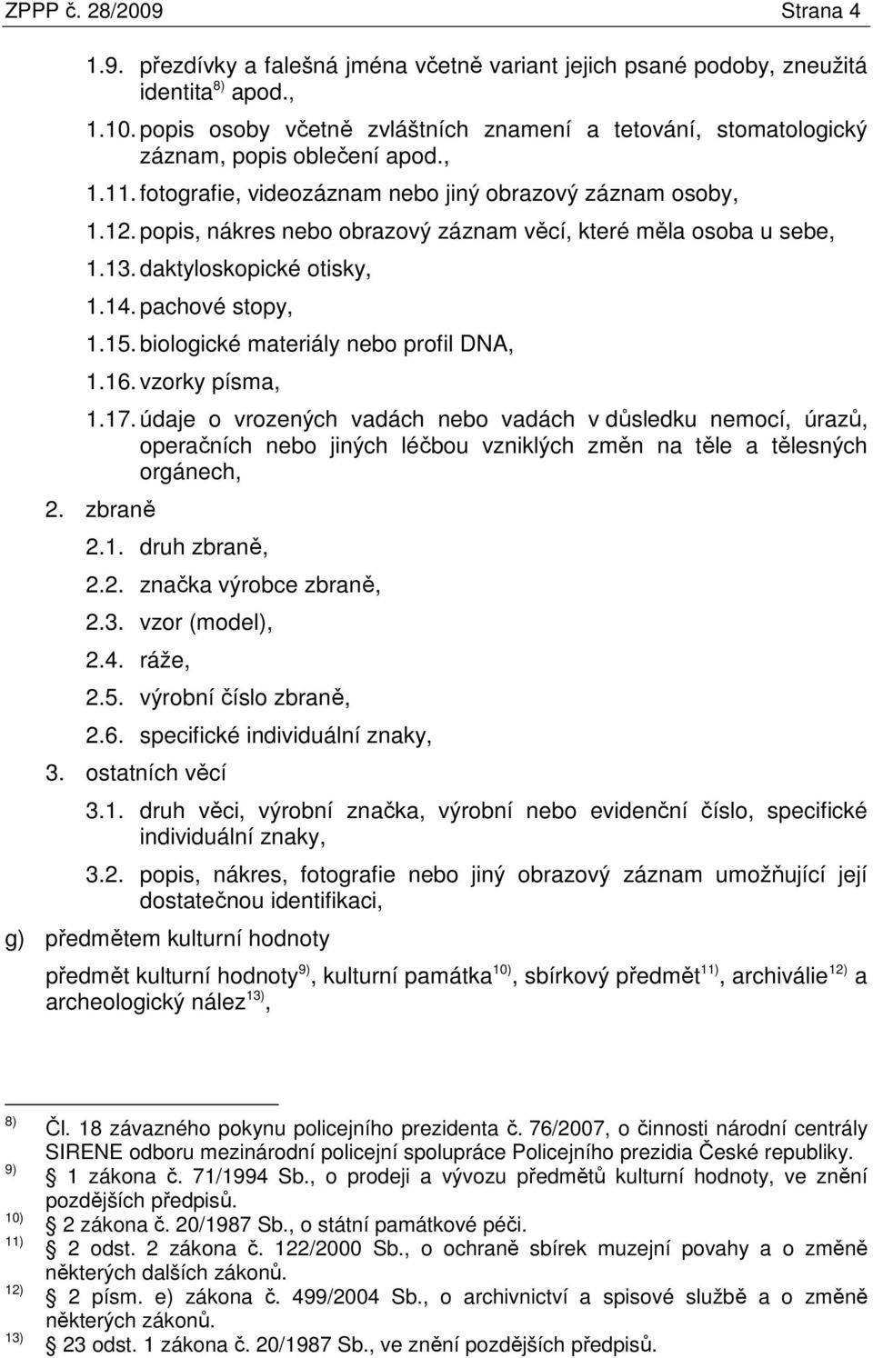 popis, nákres nebo obrazový záznam věcí, které měla osoba u sebe, 1.13. daktyloskopické otisky, 1.14. pachové stopy, 1.15. biologické materiály nebo profil DNA, 1.16. vzorky písma, 1.17.