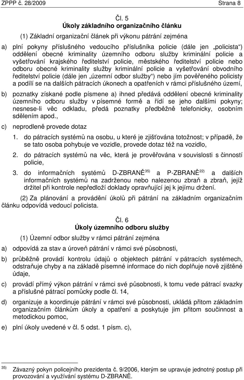 kriminality územního odboru služby kriminální policie a vyšetřování krajského ředitelství policie, městského ředitelství policie nebo odboru obecné kriminality služby kriminální policie a vyšetřování