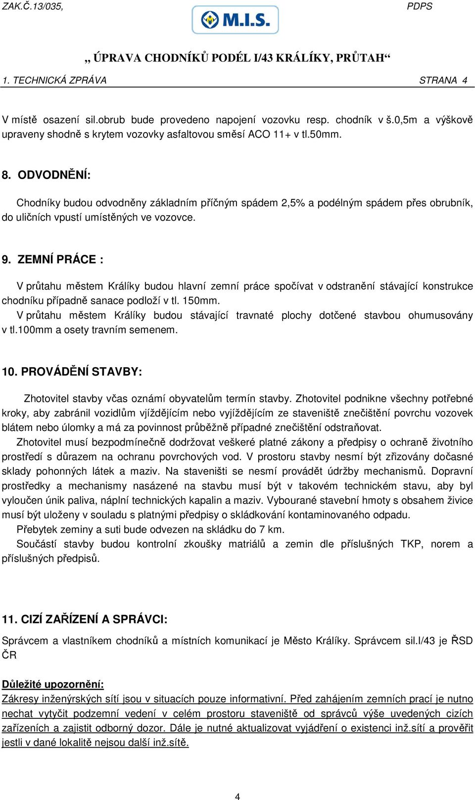 ZEMNÍ PRÁCE : V průtahu městem Králíky budou hlavní zemní práce spočívat v odstranění stávající konstrukce chodníku případně sanace podloží v tl. 150mm.