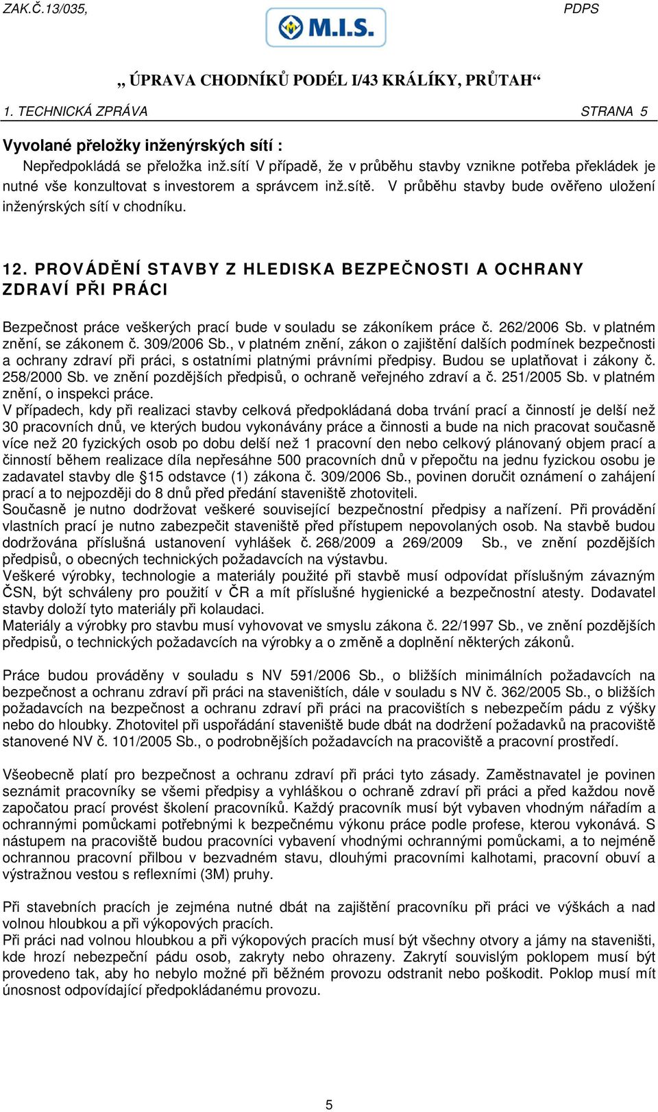 PROVÁDĚNÍ STAVBY Z HLEDISKA BEZPEČNOSTI A OCHRANY ZDRAVÍ PŘI PRÁCI Bezpečnost práce veškerých prací bude v souladu se zákoníkem práce č. 262/2006 Sb. v platném znění, se zákonem č. 309/2006 Sb.