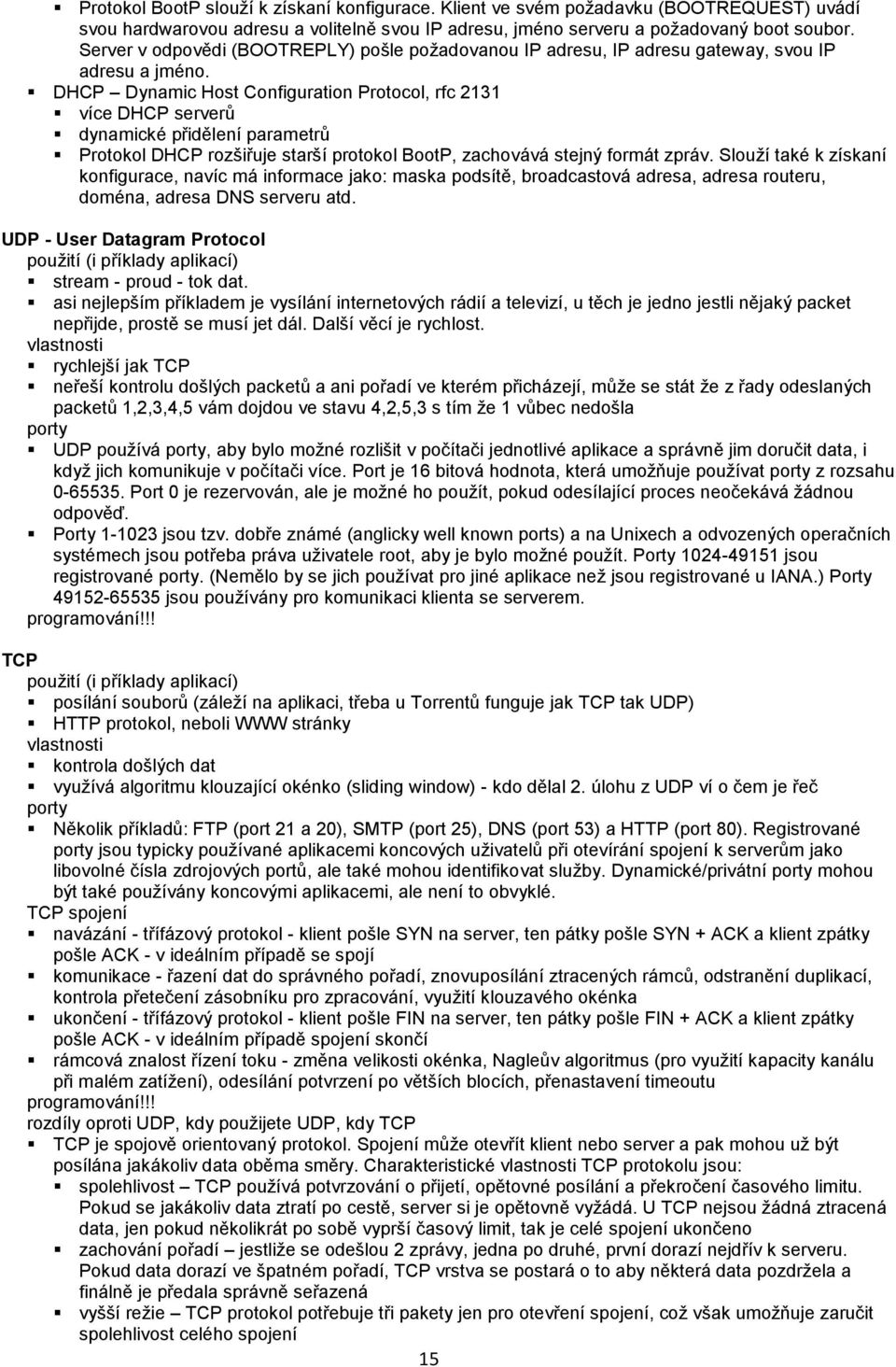 DHCP Dynamic Host Configuration Protocol, rfc 2131 více DHCP serverů dynamické přidělení parametrů Protokol DHCP rozšiřuje starší protokol BootP, zachovává stejný formát zpráv.