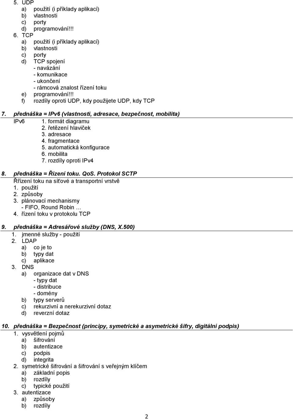 !! f) rozdíly oproti UDP, kdy použijete UDP, kdy TCP 7. přednáška = IPv6 (vlastnosti, adresace, bezpečnost, mobilita) IPv6 1. formát diagramu 2. řetězení hlaviček 3. adresace 4. fragmentace 5.