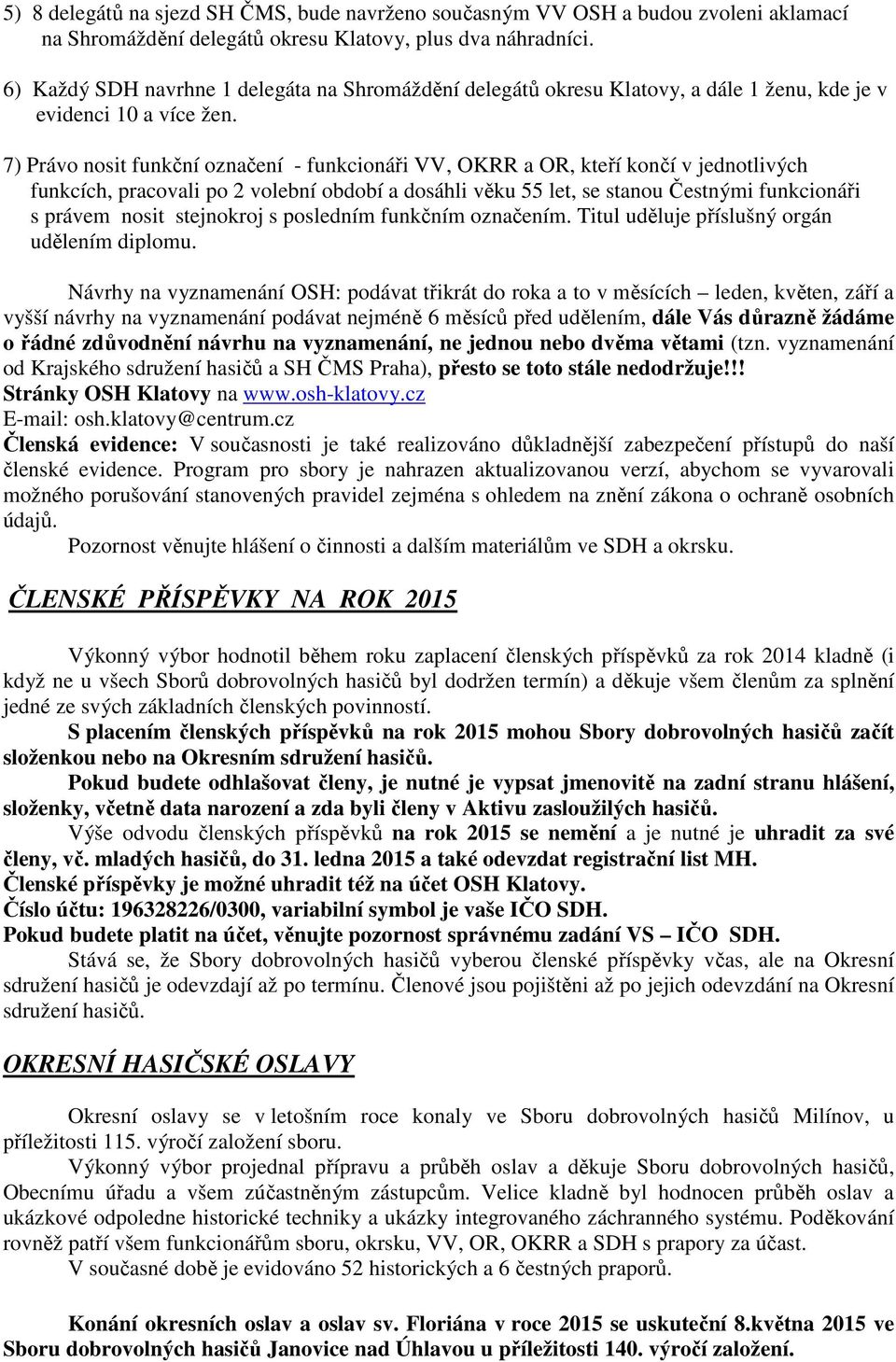 7) Právo nosit funkční označení - funkcionáři VV, OKRR a OR, kteří končí v jednotlivých funkcích, pracovali po 2 volební období a dosáhli věku 55 let, se stanou Čestnými funkcionáři s právem nosit