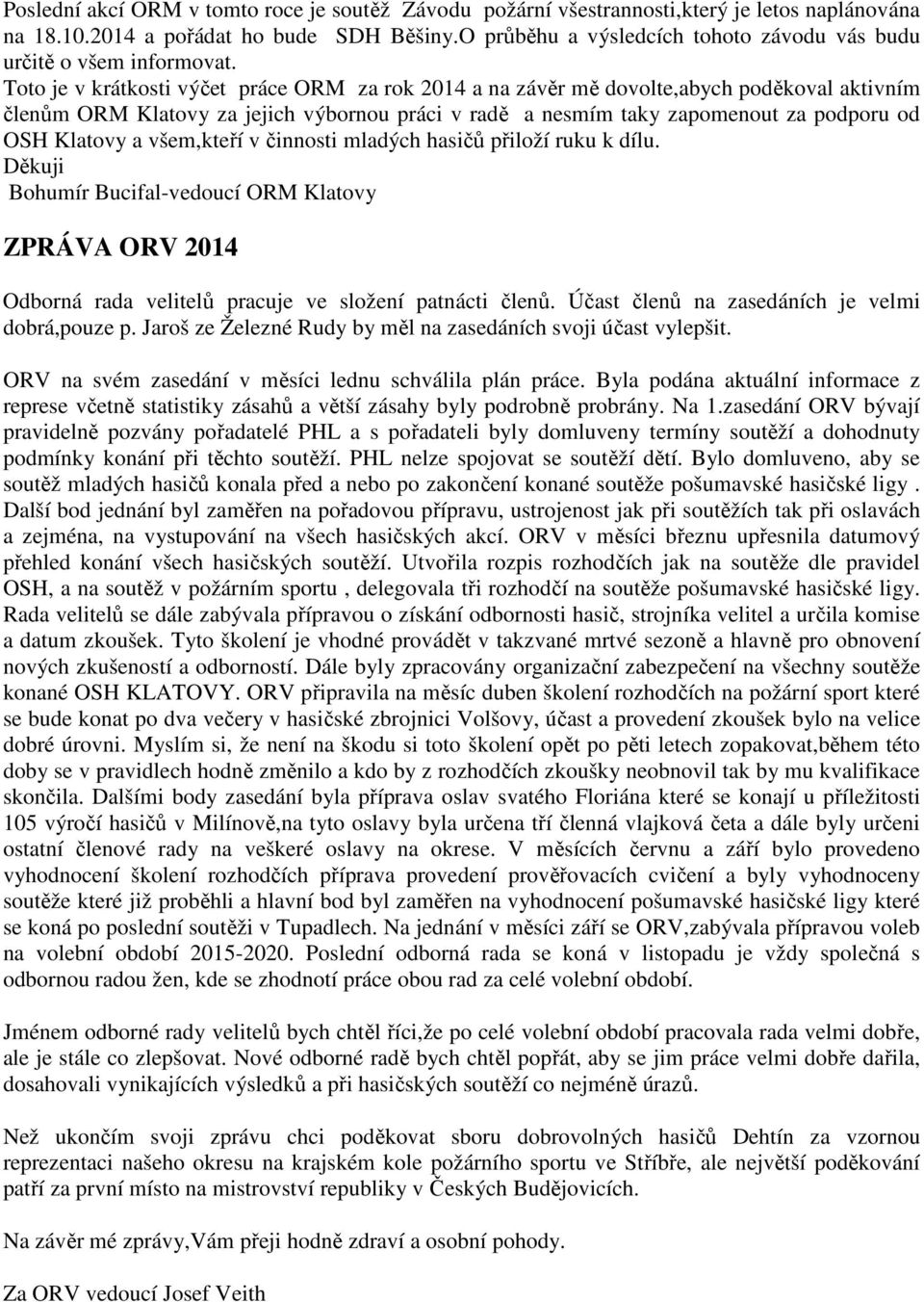 Toto je v krátkosti výčet práce ORM za rok 2014 a na závěr mě dovolte,abych poděkoval aktivním členům ORM Klatovy za jejich výbornou práci v radě a nesmím taky zapomenout za podporu od OSH Klatovy a
