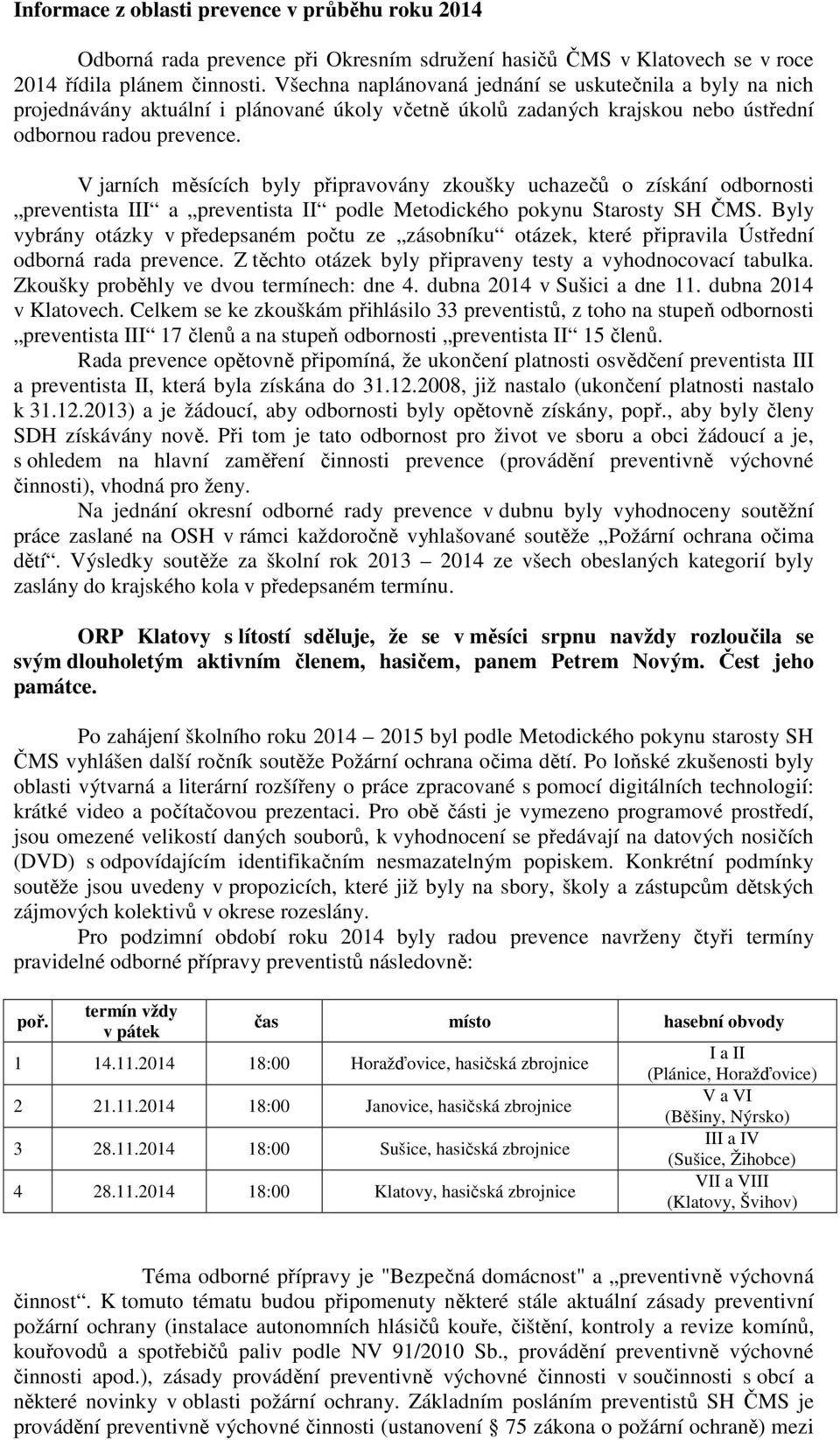V jarních měsících byly připravovány zkoušky uchazečů o získání odbornosti preventista III a preventista II podle Metodického pokynu Starosty SH ČMS.