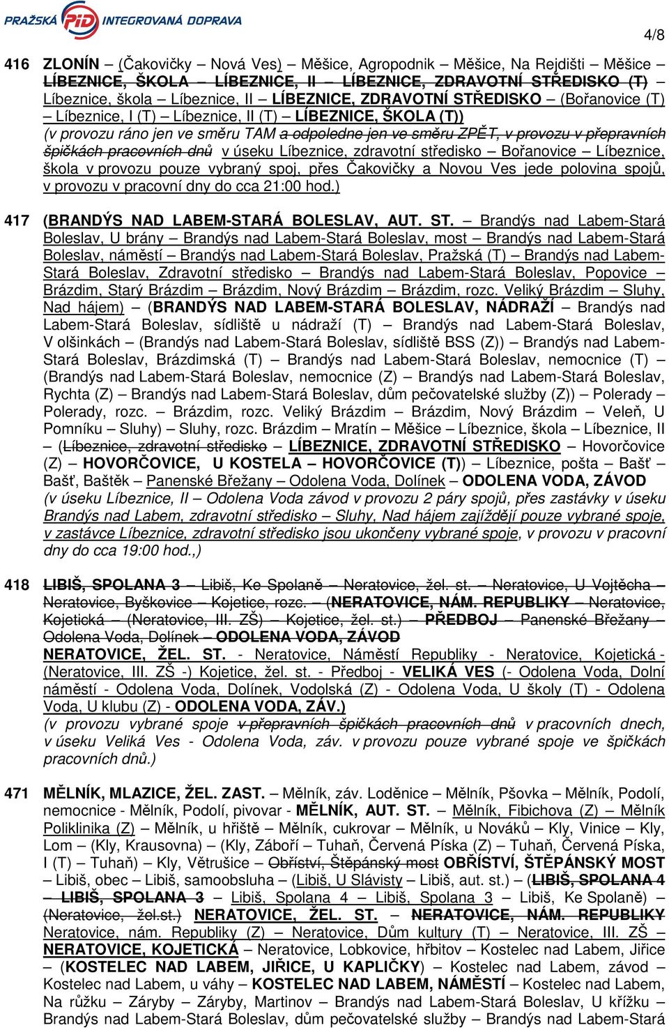úseku Líbeznice, zdravotní středisko Bořanovice Líbeznice, škola v provozu pouze vybraný spoj, přes Čakovičky a Novou Ves jede polovina spojů, v provozu v pracovní dny do cca 21:00 hod.